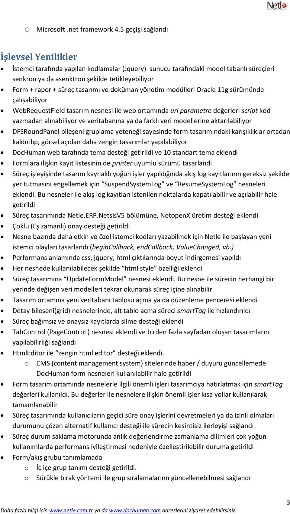 tasarımı ve doküman yönetim modülleri Oracle 11g sürümünde çalışabiliyor WebRequestField tasarım nesnesi ile web ortamında url parametre değerleri script kod yazmadan alınabiliyor ve veritabanına ya