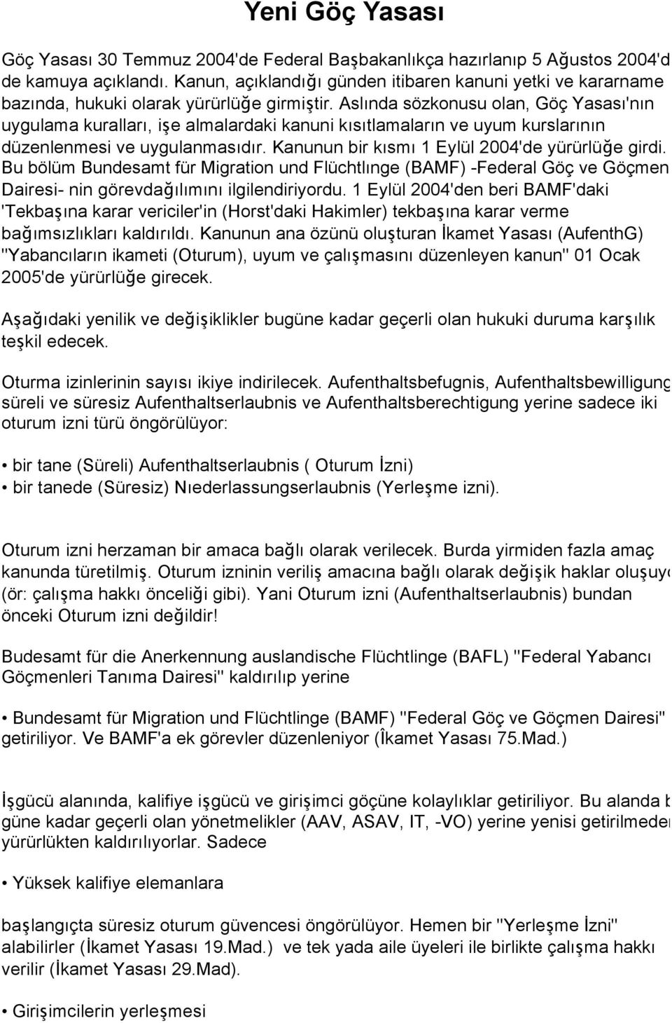 Aslında sözkonusu olan, Göç Yasası'nın uygulama kuralları, işe almalardaki kanuni kısıtlamaların ve uyum kurslarının düzenlenmesi ve uygulanmasıdır. Kanunun bir kısmı 1 Eylül 2004'de yürürlüğe girdi.