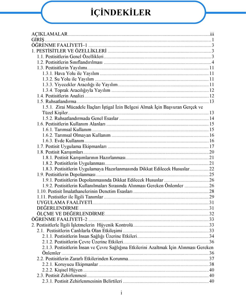 Ruhsatlandırma... 13 1.5.1. Zirai Mücadele İlaçları İştigal İzin Belgesi Almak İçin Başvuran Gerçek ve Tüzel Kişiler... 13 1.5.2. Ruhsatlandırmada Genel Esaslar... 14 1.6.