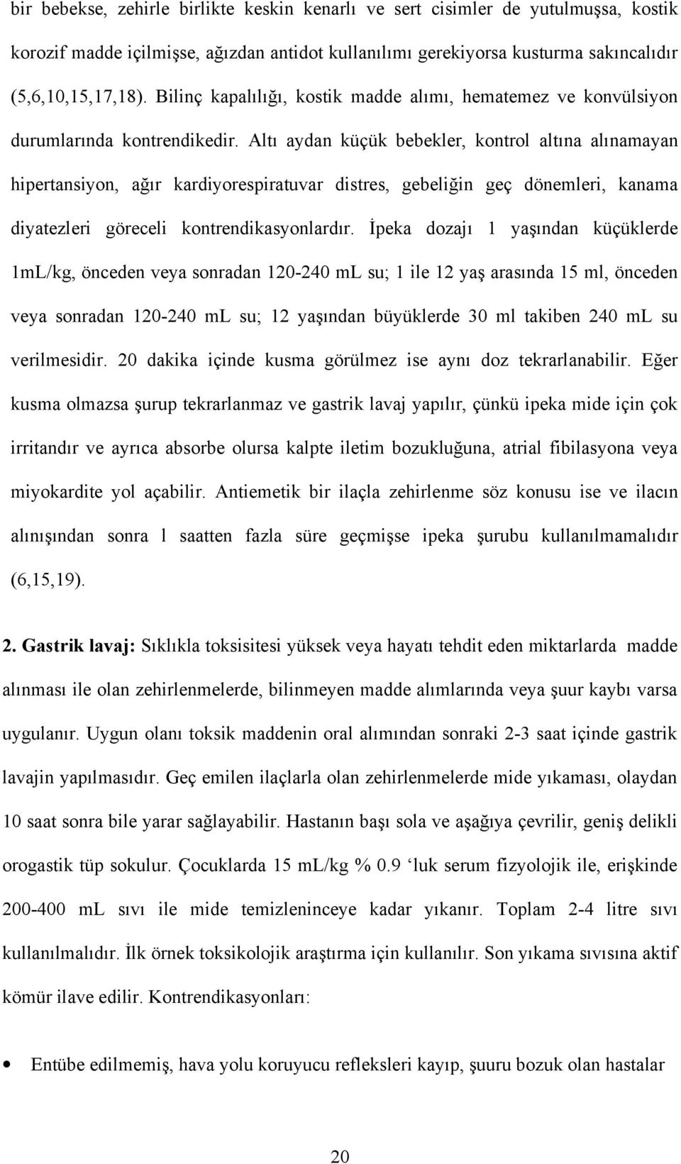 Altı aydan küçük bebekler, kontrol altına alınamayan hipertansiyon, ağır kardiyorespiratuvar distres, gebeliğin geç dönemleri, kanama diyatezleri göreceli kontrendikasyonlardır.