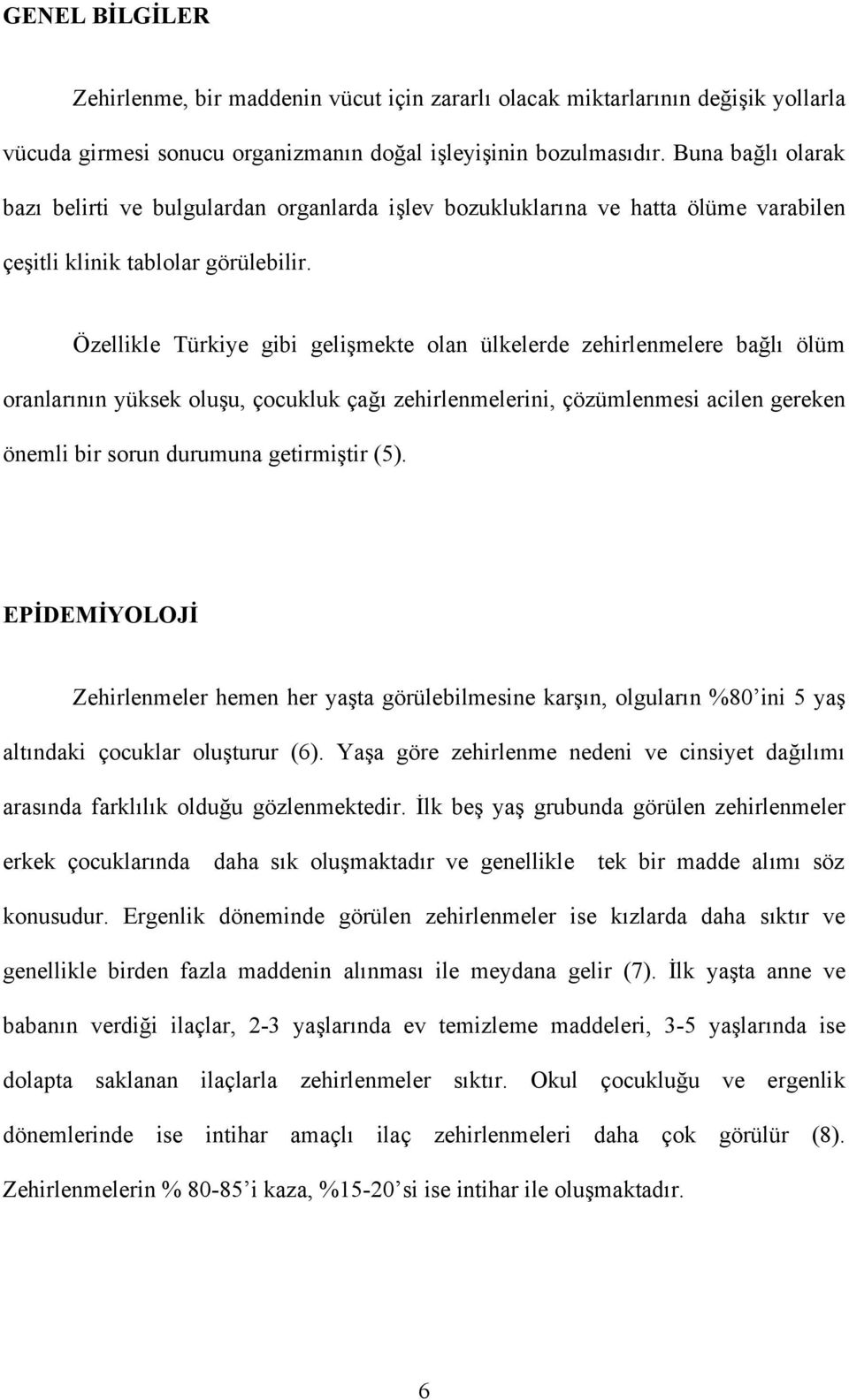 Özellikle Türkiye gibi gelişmekte olan ülkelerde zehirlenmelere bağlı ölüm oranlarının yüksek oluşu, çocukluk çağı zehirlenmelerini, çözümlenmesi acilen gereken önemli bir sorun durumuna getirmiştir