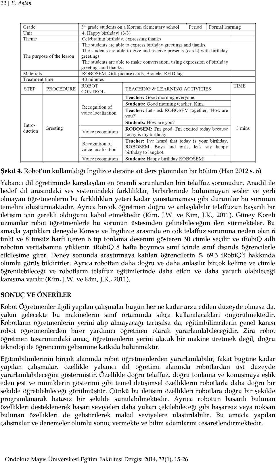 temelini oluģturmaktadır. Ayrıca birçok öğretmen doğru ve anlaģılabilir telaffuzun baģarılı bir iletiģim için gerekli olduğunu kabul etmektedir (Kim, J.W. ve Kim, J.K., 2011).