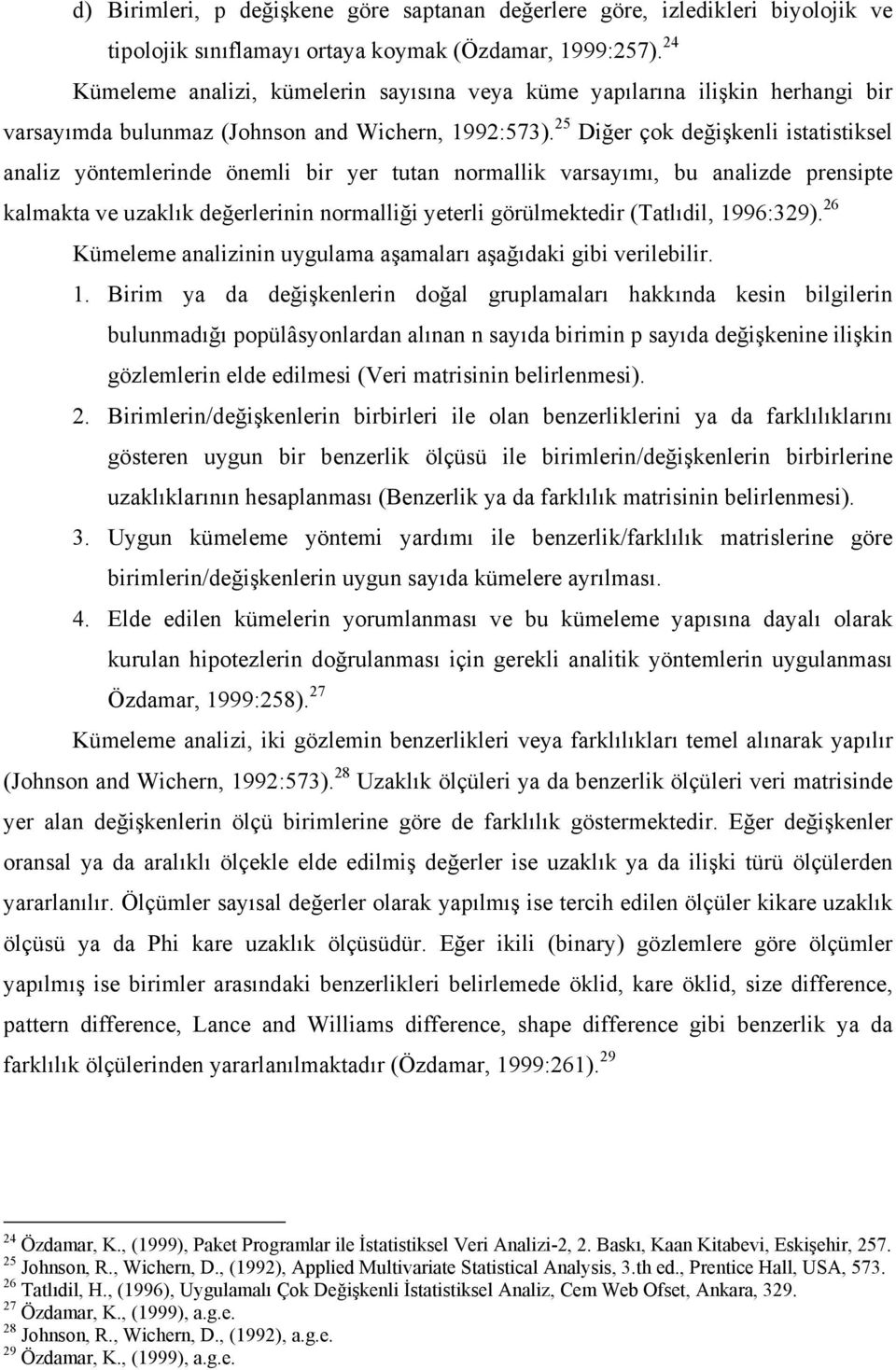 5 Diğe ço değişenli istatistisel analiz öntemleinde önemli bi e tutan nomalli vasaımı, bu analizde pensipte almata ve uzalı değeleinin nomalliği eteli göülmetedi (Tatlıdil, 996:9).