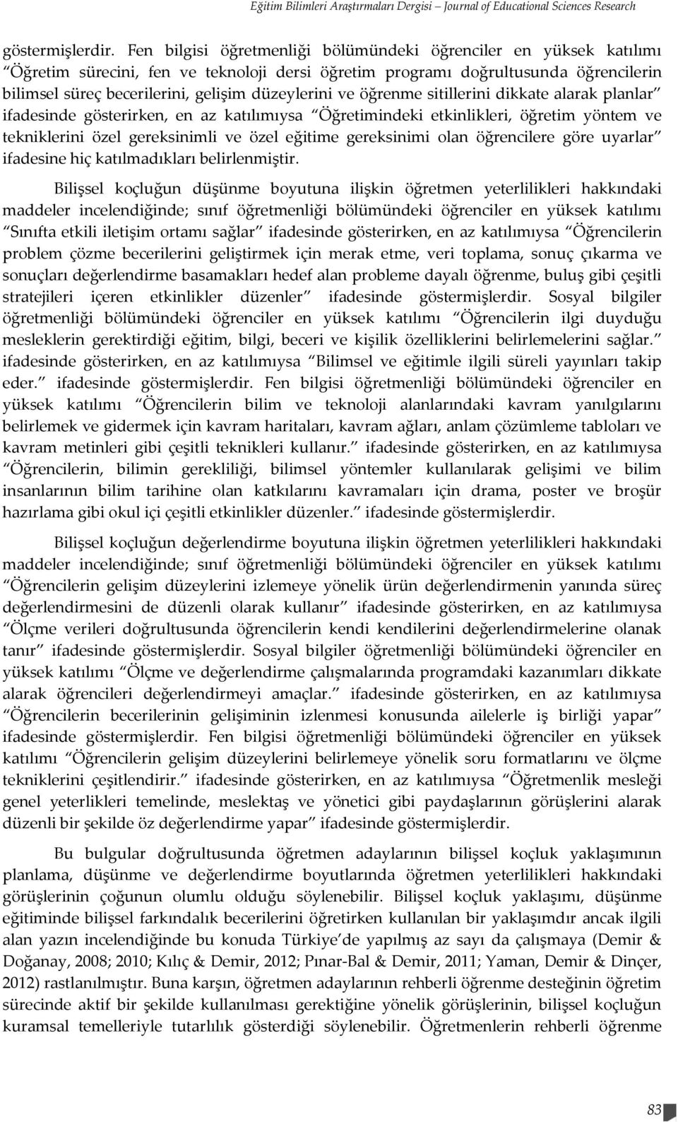 düzeylerini ve öğrenme sitillerini dikkate alarak planlar ifadesinde gösterirken, en az katılımıysa Öğretimindeki etkinlikleri, öğretim yöntem ve tekniklerini özel gereksinimli ve özel eğitime