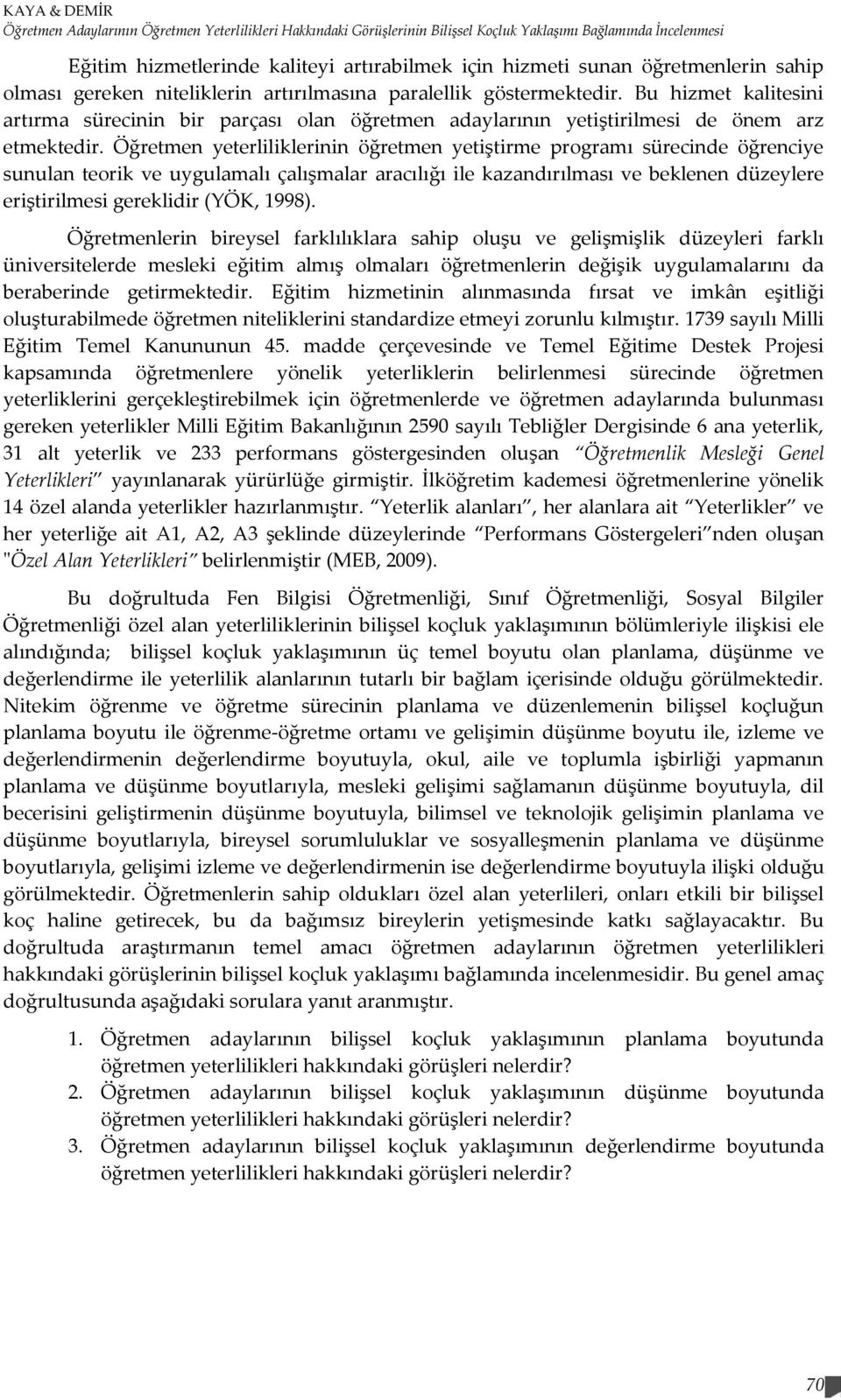 Bu hizmet kalitesini artırma sürecinin bir parçası olan öğretmen adaylarının yetiştirilmesi de önem arz etmektedir.