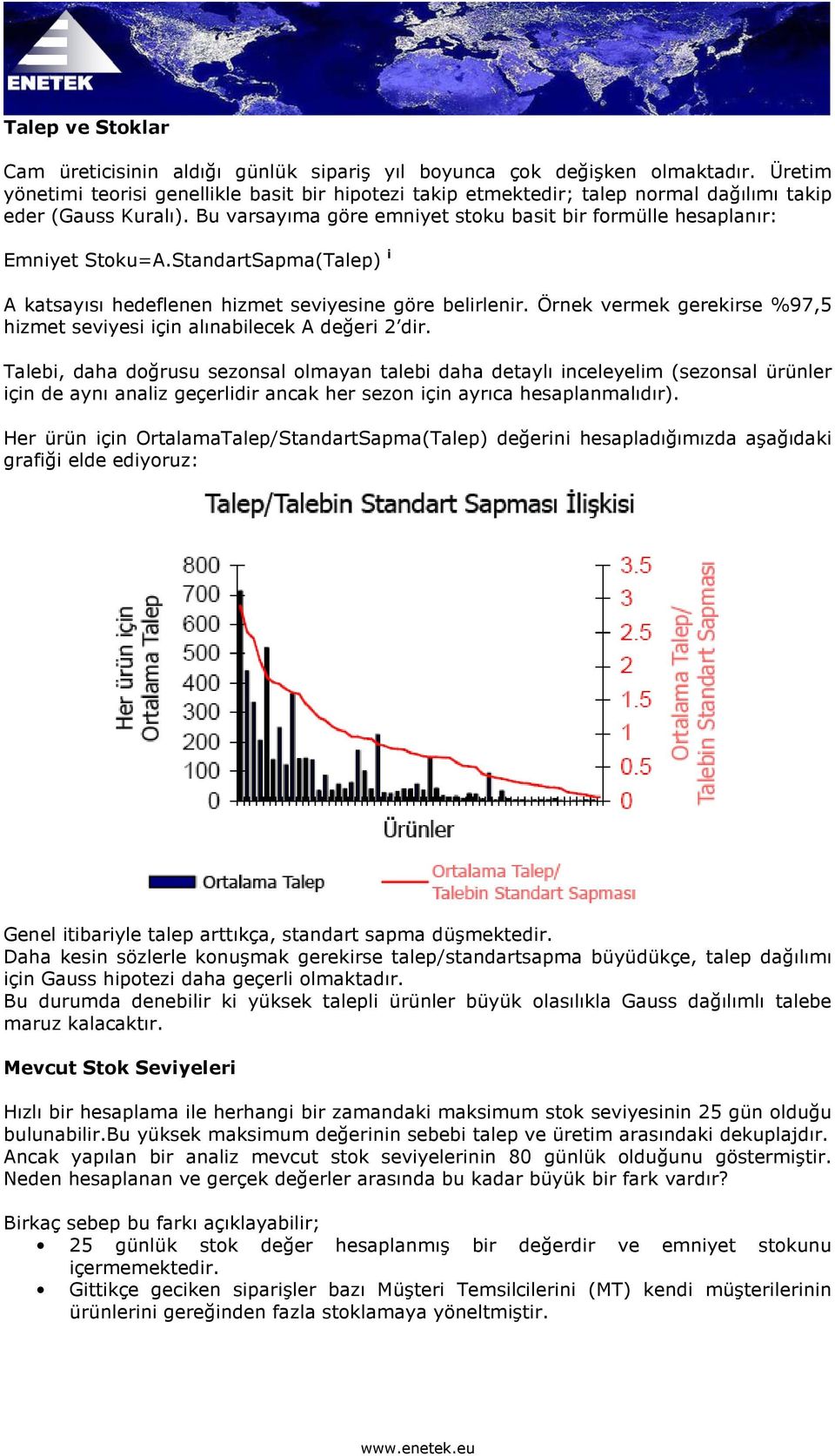 StandartSapma(Talep) i A katsayısı hedeflenen hizmet seviyesine göre belirlenir. Örnek vermek gerekirse %97,5 hizmet seviyesi için alınabilecek A değeri 2 dir.