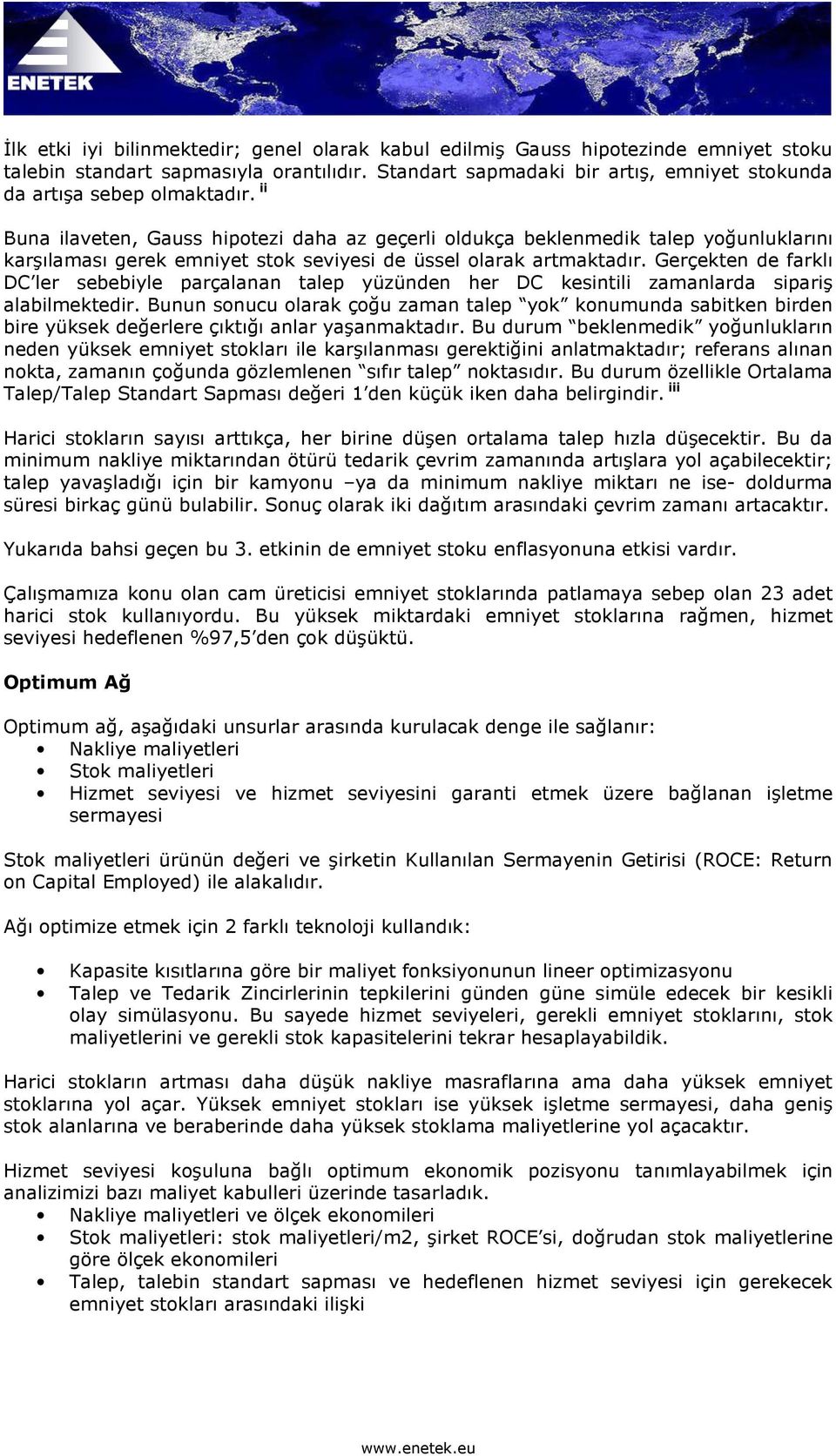 ii Buna ilaveten, Gauss hipotezi daha az geçerli oldukça beklenmedik talep yoğunluklarını karşılaması gerek emniyet stok seviyesi de üssel olarak artmaktadır.