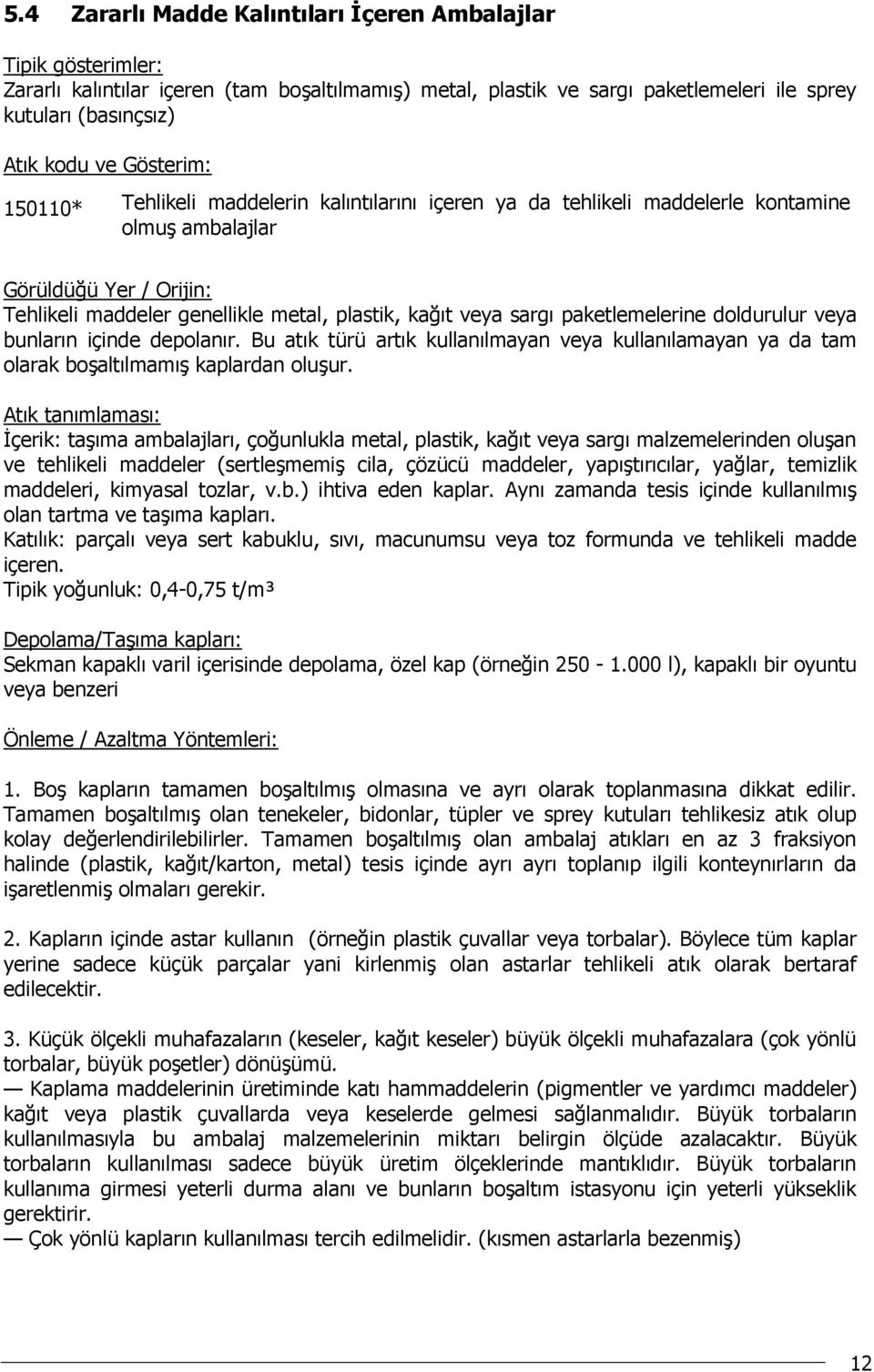 sargı paketlemelerine doldurulur veya bunların içinde depolanır. Bu atık türü artık kullanılmayan veya kullanılamayan ya da tam olarak boşaltılmamış kaplardan oluşur.