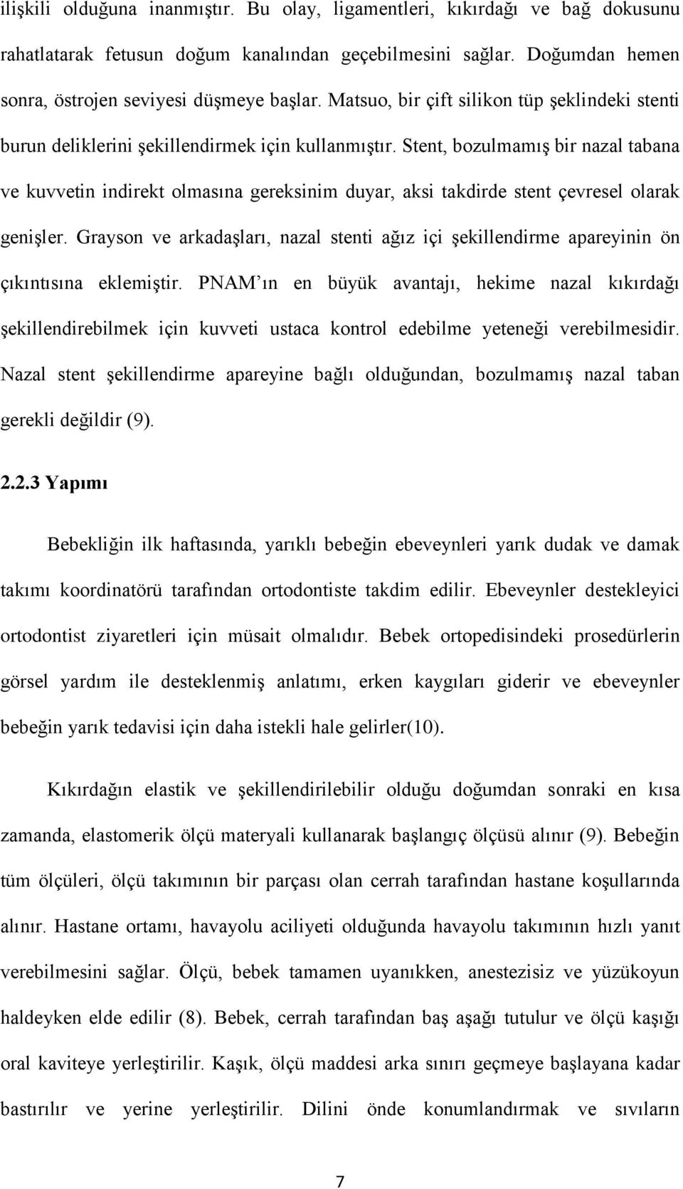 Stent, bozulmamış bir nazal tabana ve kuvvetin indirekt olmasına gereksinim duyar, aksi takdirde stent çevresel olarak genişler.