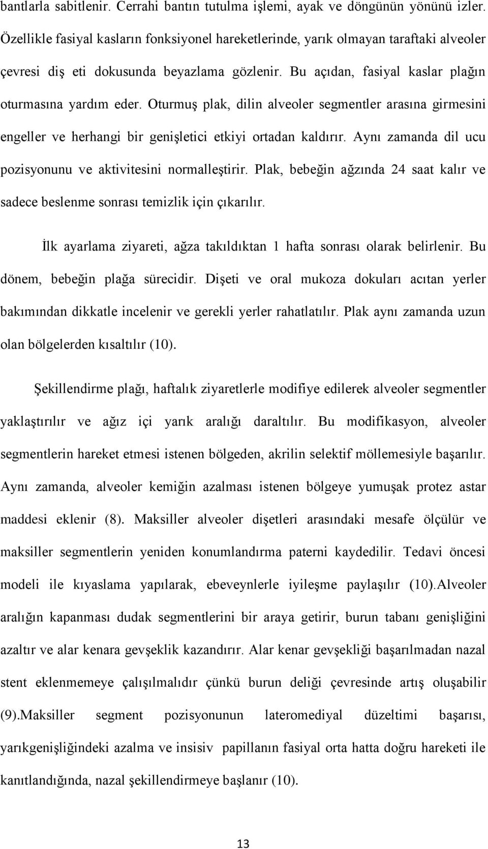 Oturmuş plak, dilin alveoler segmentler arasına girmesini engeller ve herhangi bir genişletici etkiyi ortadan kaldırır. Aynı zamanda dil ucu pozisyonunu ve aktivitesini normalleştirir.