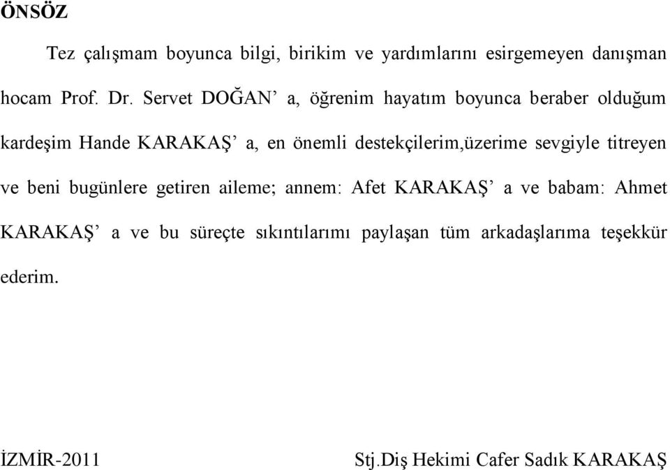 destekçilerim,üzerime sevgiyle titreyen ve beni bugünlere getiren aileme; annem: Afet KARAKAŞ a ve babam: