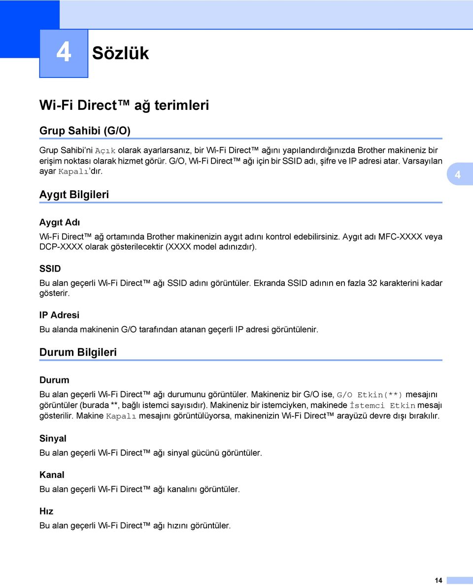 Aygıt Bilgileri 4 Aygıt Adı Wi-Fi Direct ağ ortamında Brother makinenizin aygıt adını kontrol edebilirsiniz. Aygıt adı MFC-XXXX veya DCP-XXXX olarak gösterilecektir (XXXX model adınızdır).