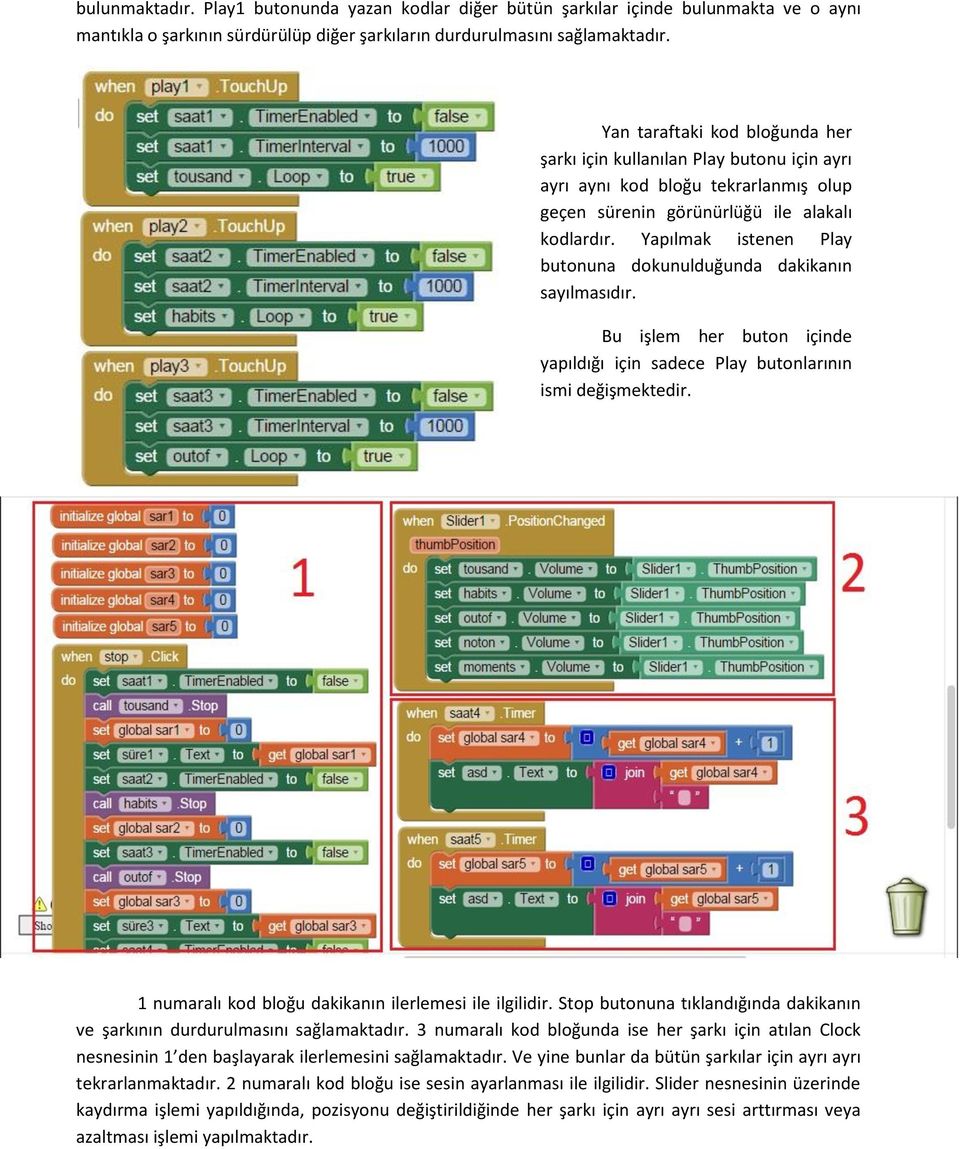 Yapılmak istenen Play butonuna dokunulduğunda dakikanın sayılmasıdır. Bu işlem her buton içinde yapıldığı için sadece Play butonlarının ismi değişmektedir.