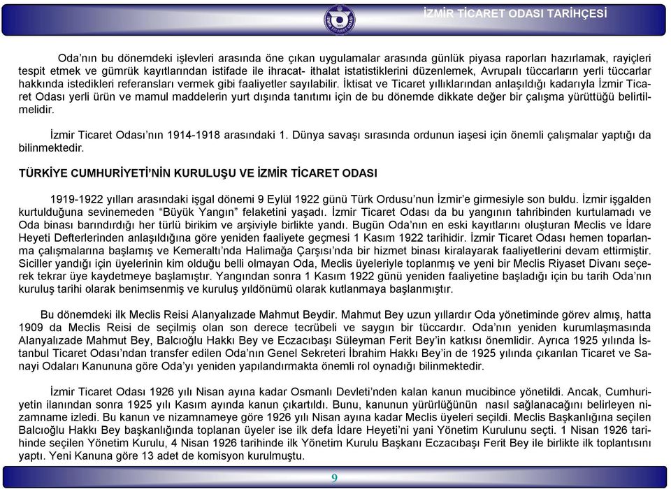 İktisat ve Ticaret yıllıklarından anlaşıldığı kadarıyla İzmir Ticaret Odası yerli ürün ve mamul maddelerin yurt dışında tanıtımı için de bu dönemde dikkate değer bir çalışma yürüttüğü belirtilmelidir.