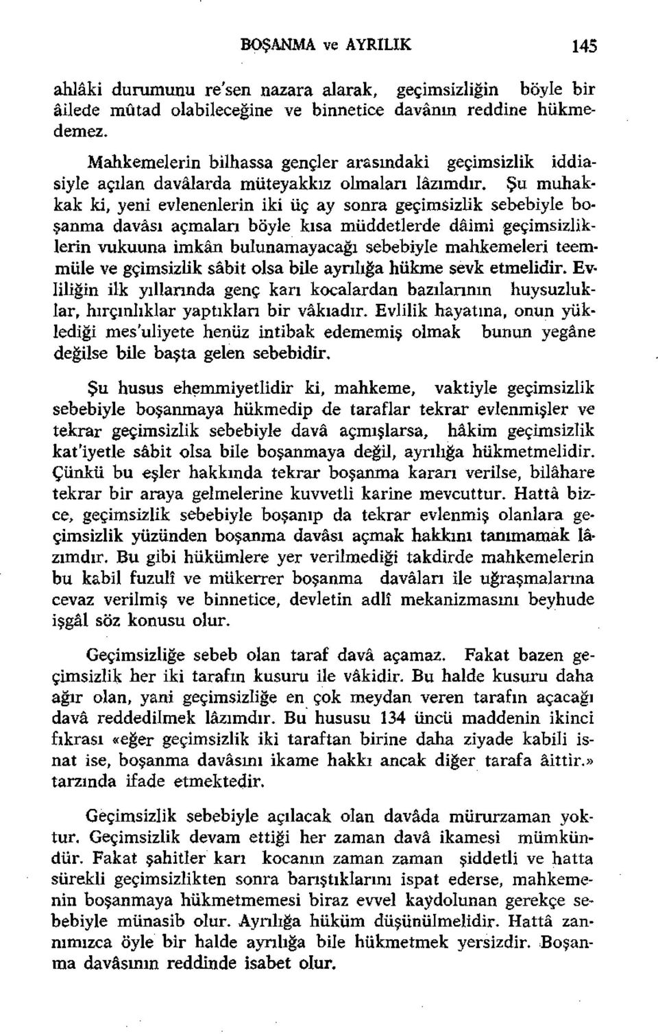 Şu muhakkak ki, yeni evlenenlerin iki üç ay sonra geçimsizlik sebebiyle boşanma davası açmaları böyle kısa müddetlerde dâimi geçimsizliklerin vukuuna imkân bulunamayacağı sebebiyle mahkemeleri