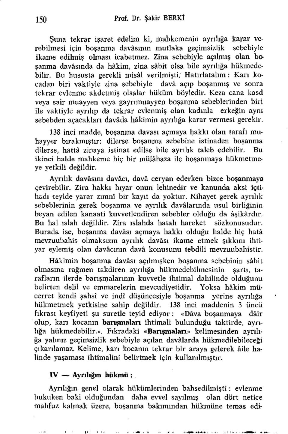 Hatırlatalım : Karı kocadan biri vaktiyle zina sebebiyle dava açıp boşanmış ve sonra tekrar evlenme akdetmiş olsalar hüküm böyledir.