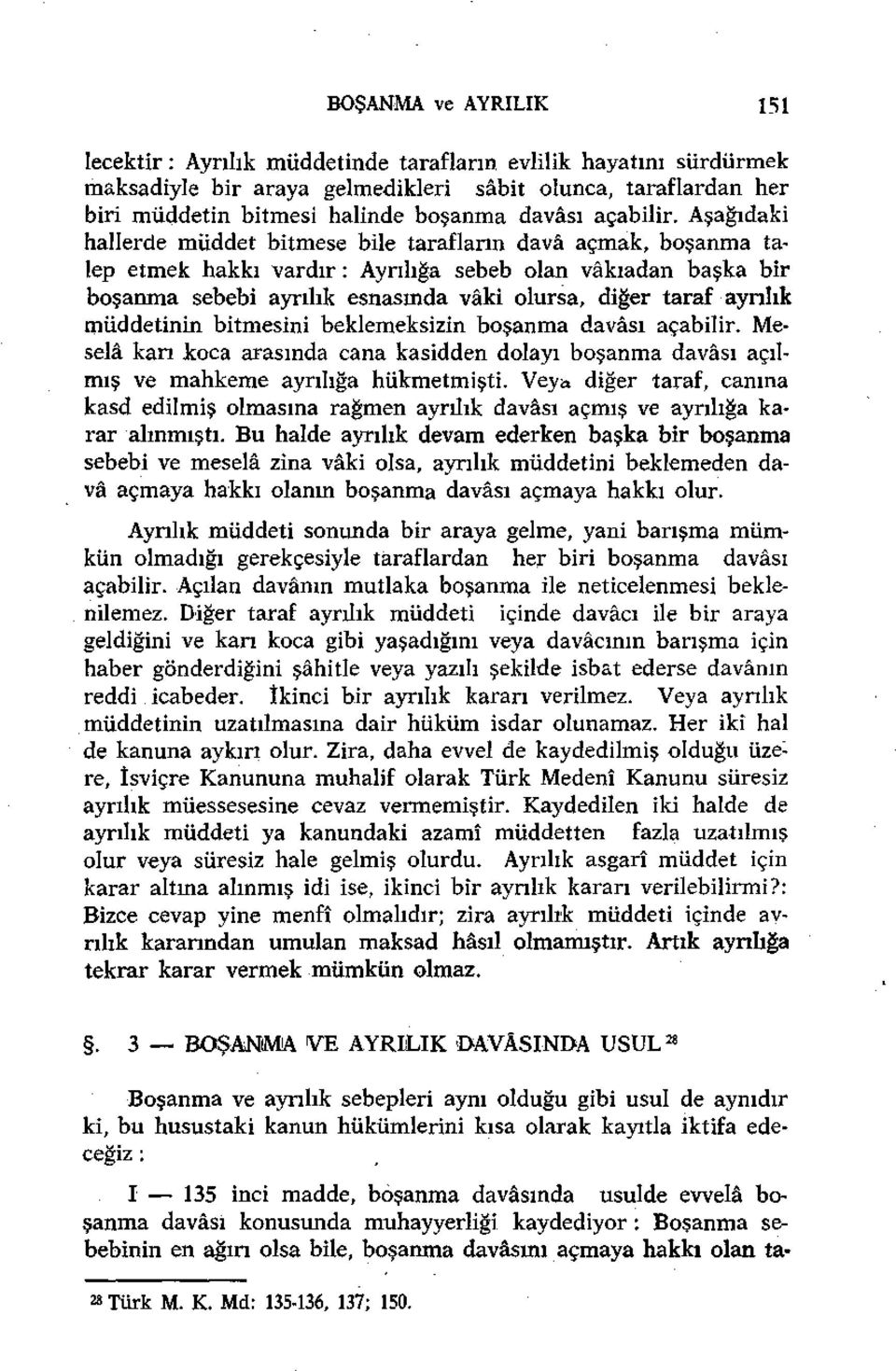 Aşağıdaki hallerde müddet bitmese bile tarafların dava açmak, boşanma talep etmek hakkı vardır : Ayrılığa sebeb olan vakıadan başka bir boşanma sebebi ayrılık esnasında vâki olursa, diğer taraf