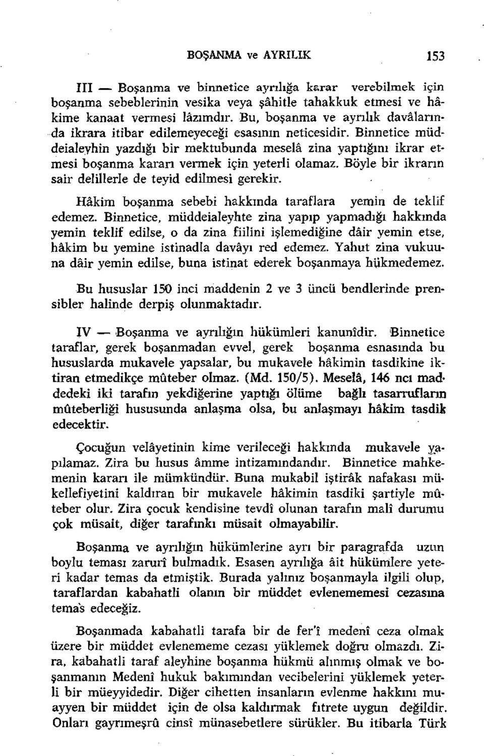 Binnetice müddeialeyhin yazdığı bir mektubunda meselâ zina yaptığını ikrar etmesi boşanma kararı vermek için yeterli olamaz. Böyle bir ikrarın sair delillerle de teyid edilmesi gerekir.