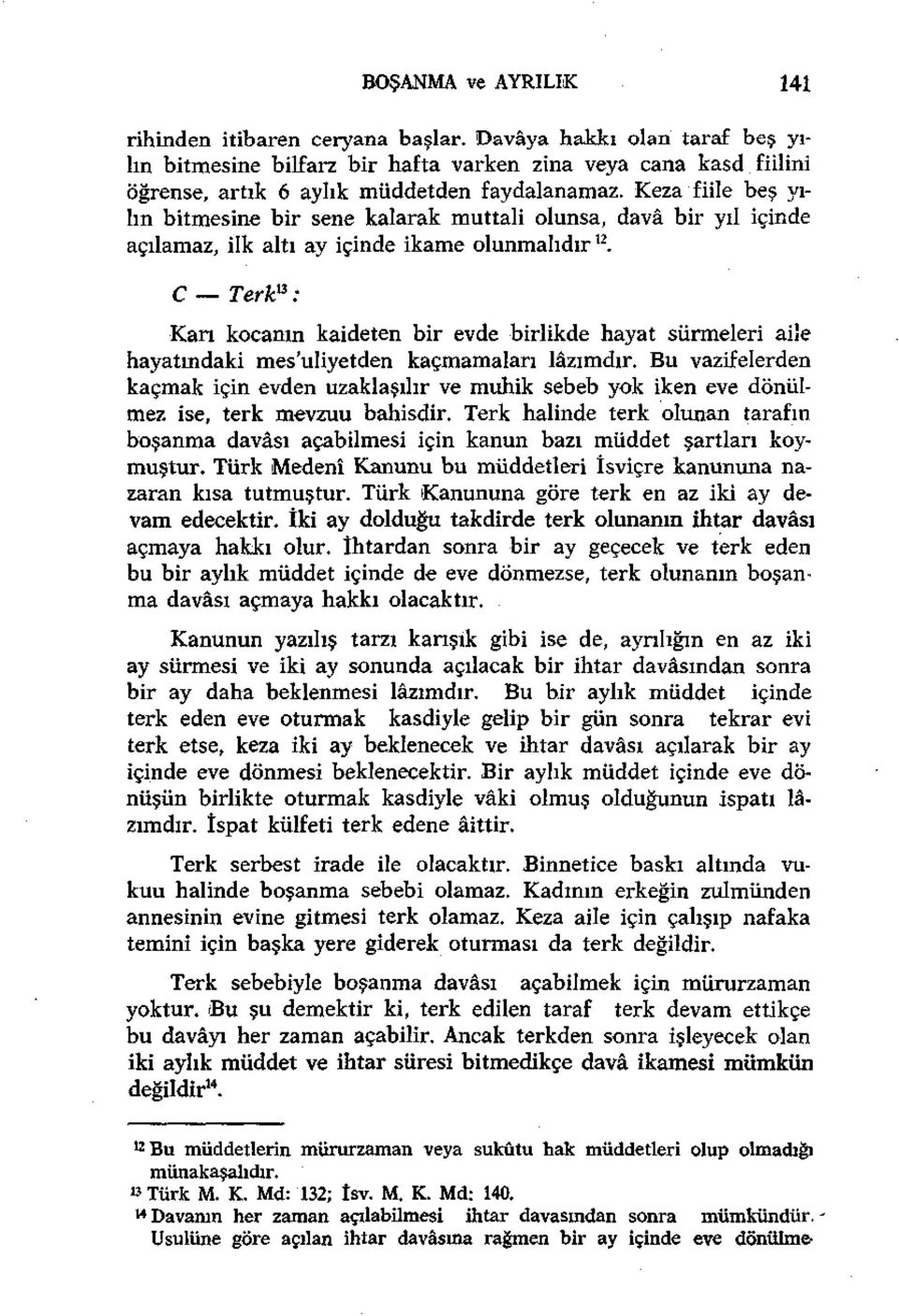 C Terk : Karı kocanın kaideten bir evde birlikde hayat sürmeleri aile hayatındaki mes'uliyetden kaçmamaları lâzımdır.