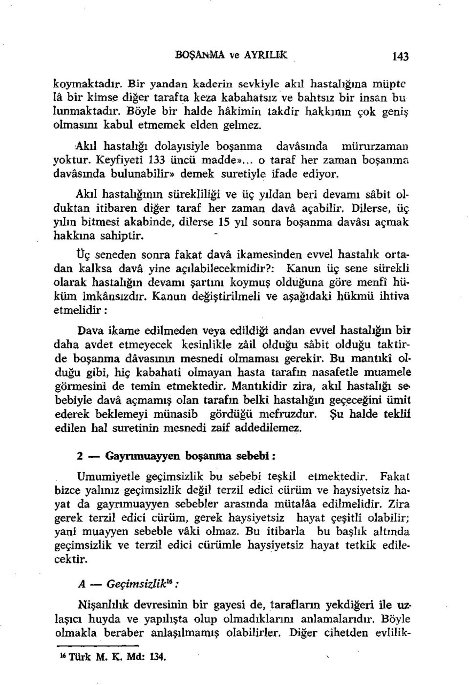 .. o taraf her zaman boşanma davasında bulunabilir» demek suretiyle ifade ediyor. Akıl hastalığının sürekliliği ve üç yıldan beri devamı sabit olduktan itibaren diğer taraf her zaman dava açabilir.