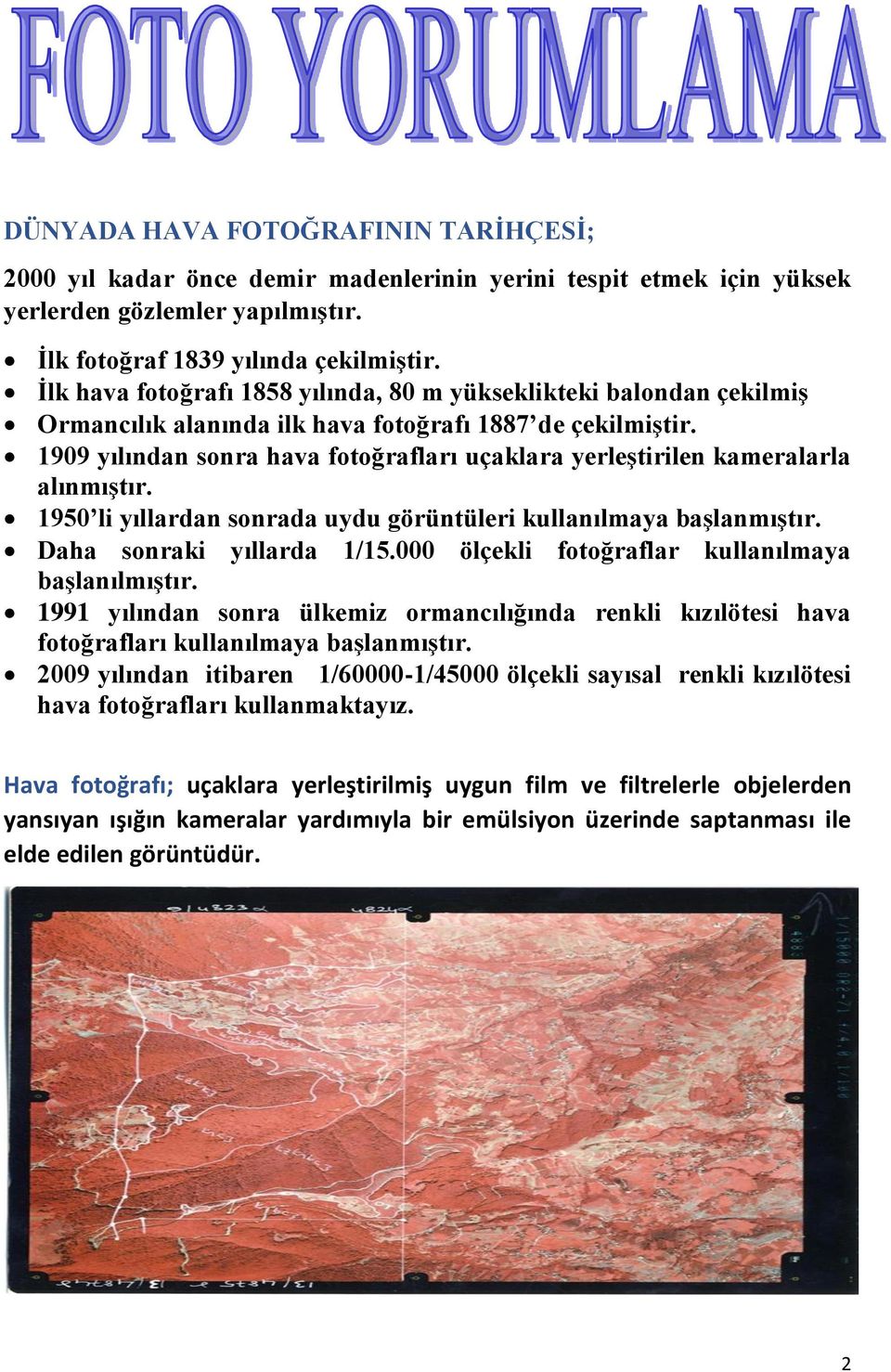 1909 yılından sonra hava fotoğrafları uçaklara yerleştirilen kameralarla alınmıştır. 1950 li yıllardan sonrada uydu görüntüleri kullanılmaya başlanmıştır. Daha sonraki yıllarda 1/15.