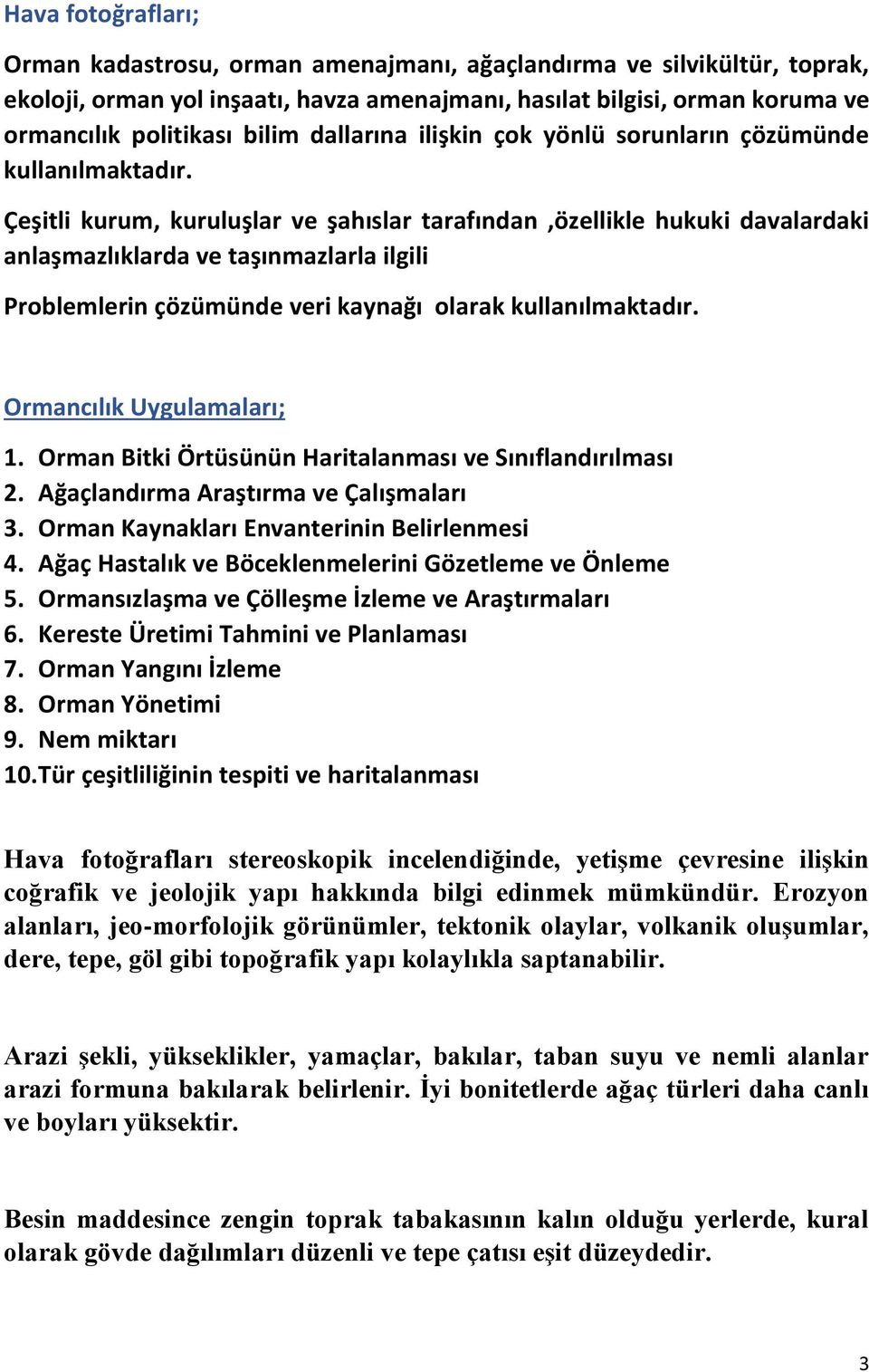 Çeşitli kurum, kuruluşlar ve şahıslar tarafından,özellikle hukuki davalardaki anlaşmazlıklarda ve taşınmazlarla ilgili Problemlerin çözümünde veri kaynağı olarak kullanılmaktadır.