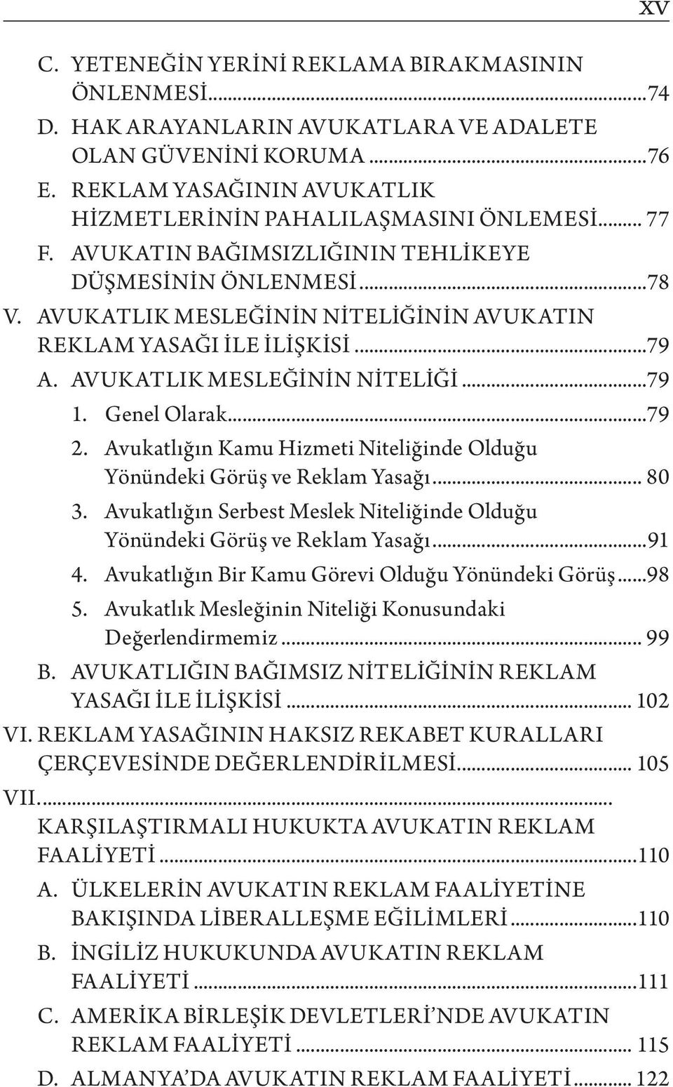 Genel Olarak...79 2. Avukatlığın Kamu Hizmeti Niteliğinde Olduğu Yönündeki Görüş ve Reklam Yasağı... 80 3. Avukatlığın Serbest Meslek Niteliğinde Olduğu Yönündeki Görüş ve Reklam Yasağı...91 4.