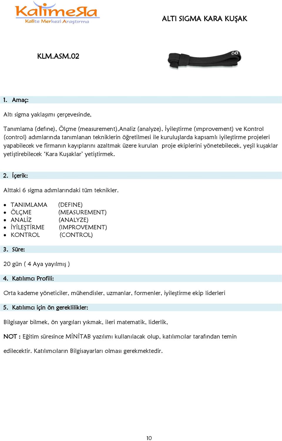 kuruluģlarda kapsamlı iyileģtirme projeleri yapabilecek ve firmanın kayıplarını azaltmak üzere kurulan proje ekiplerini yönetebilecek, yeģil kuģaklar yetiģtirebilecek Kara KuĢaklar yetiģtirmek.