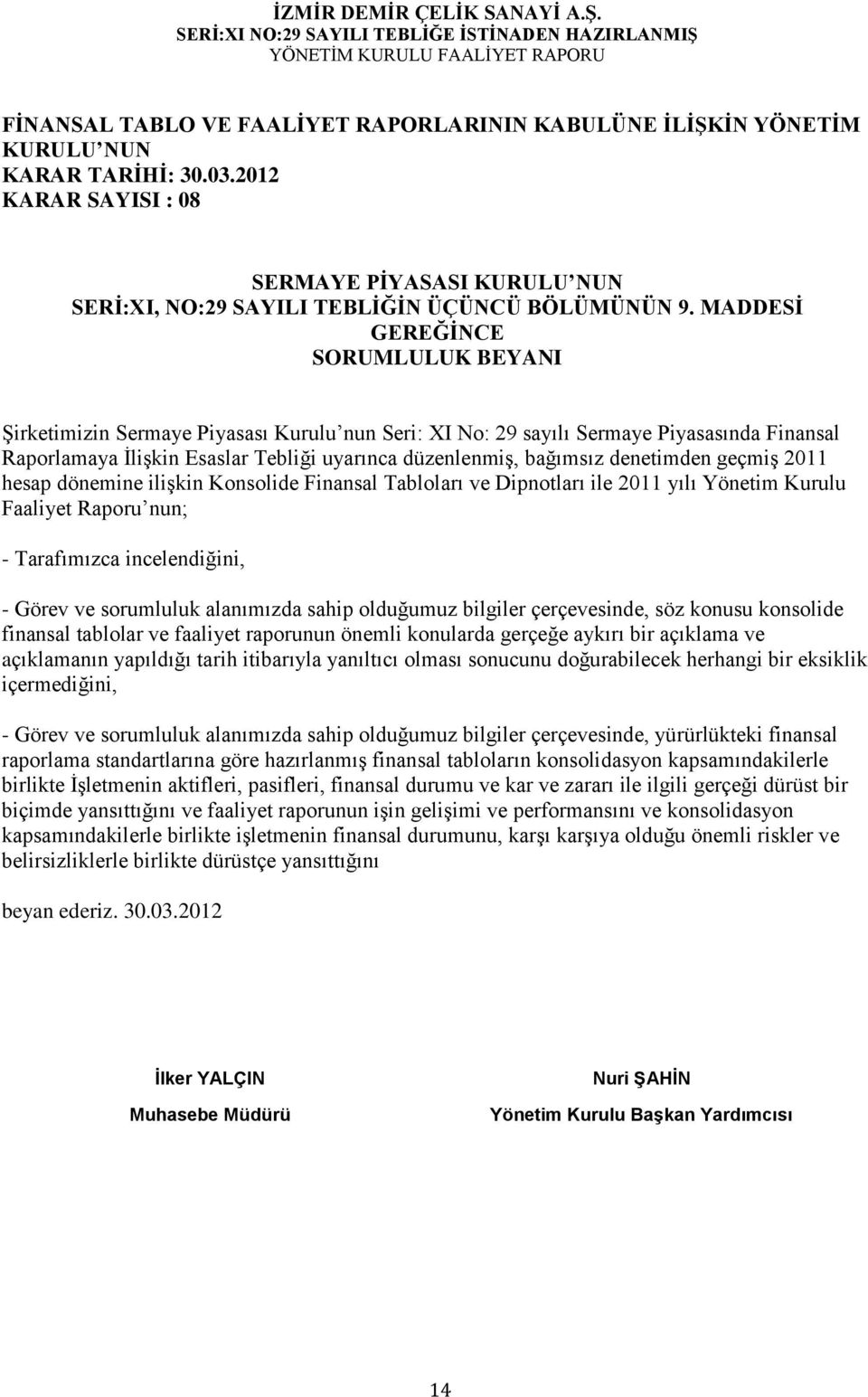 denetimden geçmiş 2011 hesap dönemine ilişkin Konsolide Finansal Tabloları ve Dipnotları ile 2011 yılı Yönetim Kurulu Faaliyet Raporu nun; - Tarafımızca incelendiğini, - Görev ve sorumluluk