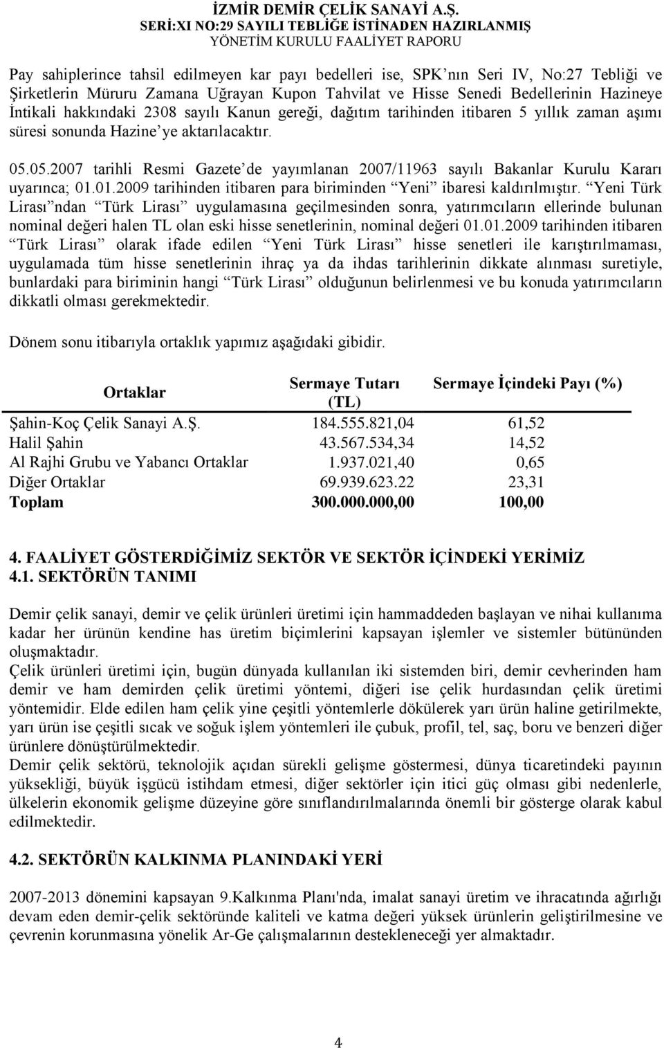 05.2007 tarihli Resmi Gazete de yayımlanan 2007/11963 sayılı Bakanlar Kurulu Kararı uyarınca; 01.01.2009 tarihinden itibaren para biriminden Yeni ibaresi kaldırılmıştır.