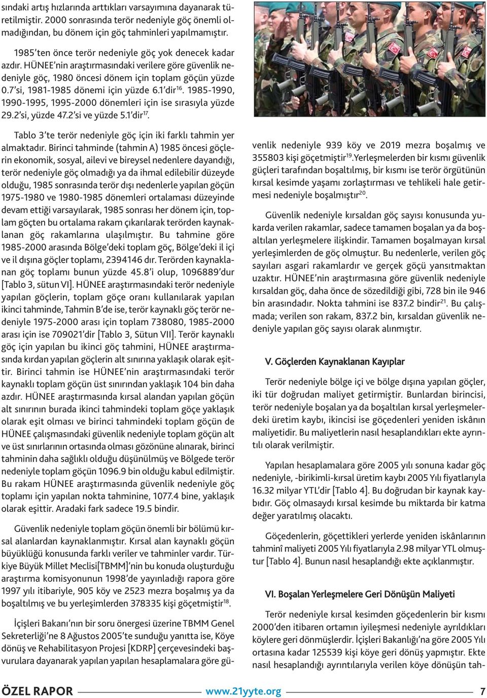 1985-1990, 1990-1995, 1995-2000 döemleri içi ise sırasıyla yüzde 29.2 si, yüzde 47.2 si ve yüzde 5.1 dir 17. Tablo 3 te terör edeiyle göç içi iki farklı tahmi yer almaktadır.