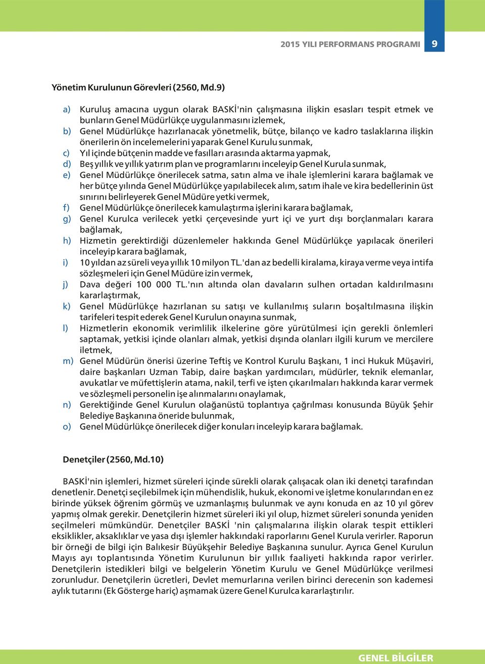 ve kadro taslaklarına ilişkin önerilerin ön incelemelerini yaparak Genel Kurulu sunmak, c) Yıl içinde bütçenin madde ve fasılları arasında aktarma yapmak, d) Beş yıllık ve yıllık yatırım plan ve