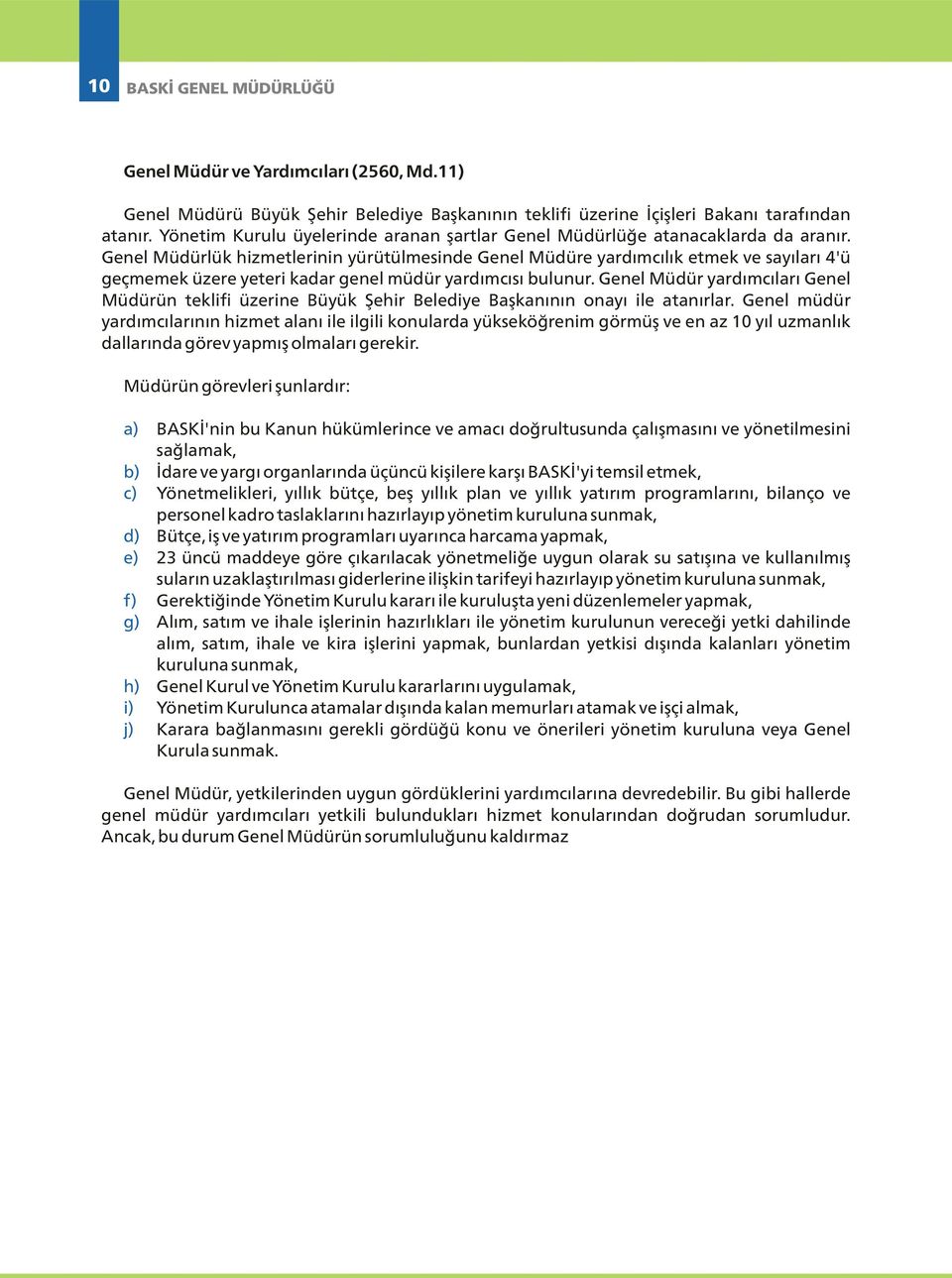 Genel Müdürlük hizmetlerinin yürütülmesinde Genel Müdüre yardımcılık etmek ve sayıları 4'ü geçmemek üzere yeteri kadar genel müdür yardımcısı bulunur.