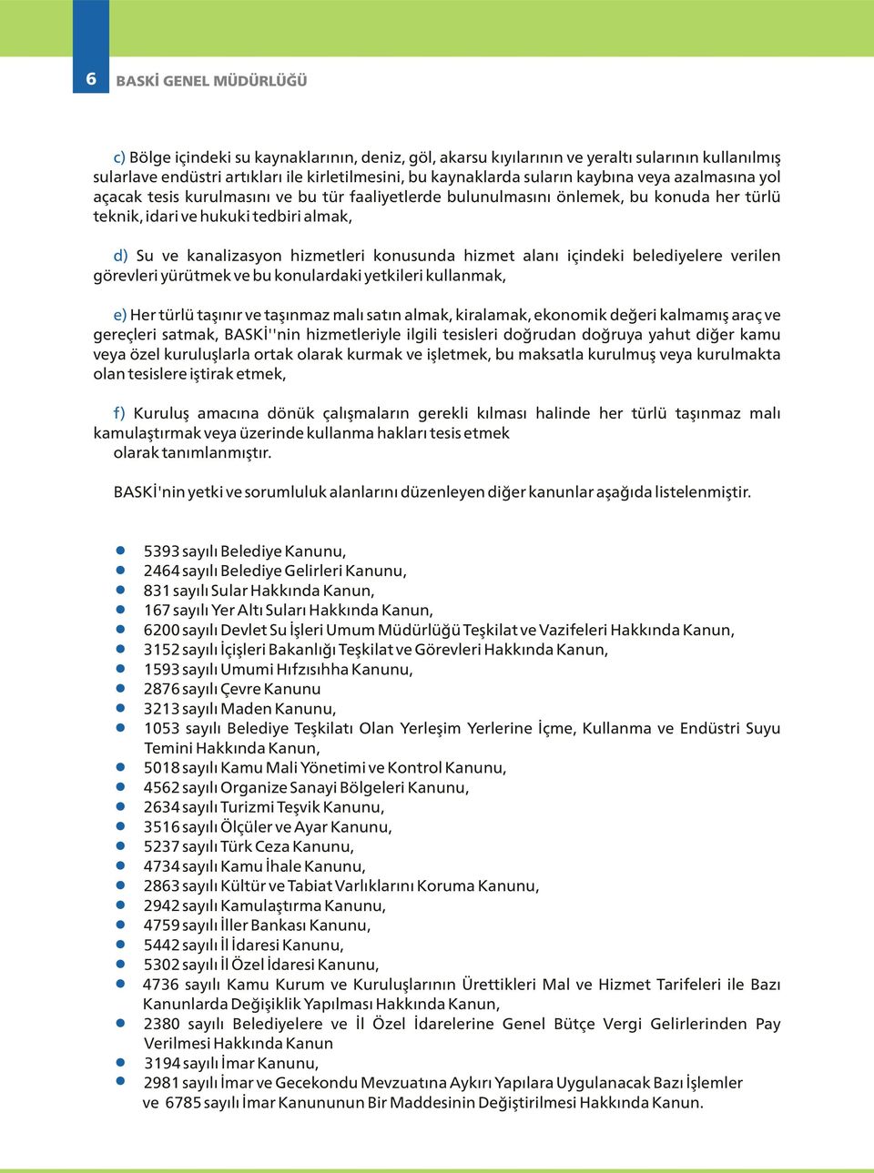 konusunda hizmet alanı içindeki belediyelere verilen görevleri yürütmek ve bu konulardaki yetkileri kullanmak, e) Her türlü taşınır ve taşınmaz malı satın almak, kiralamak, ekonomik değeri kalmamış