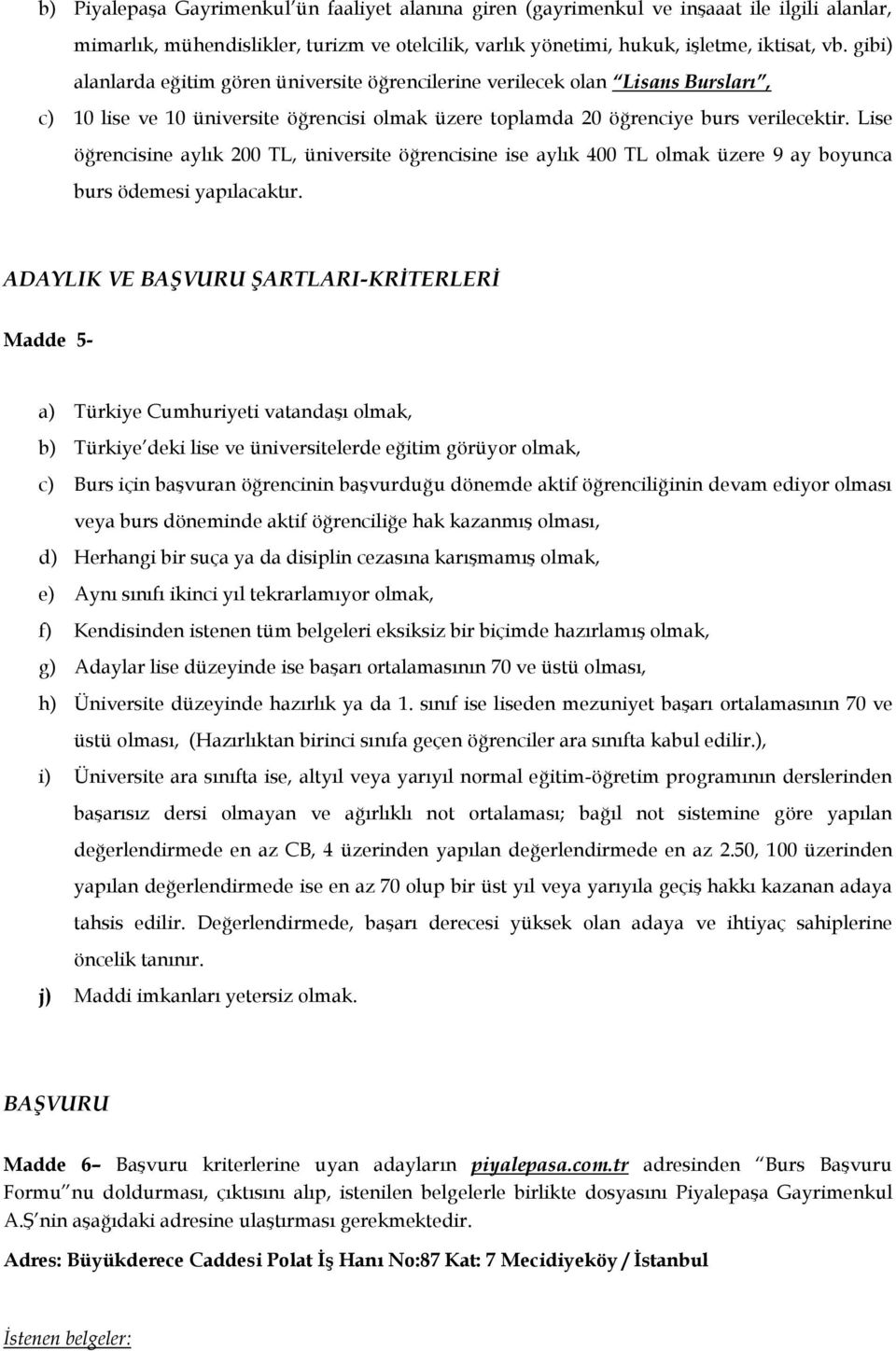 Lise öğrencisine aylık 200 TL, üniversite öğrencisine ise aylık 400 TL olmak üzere 9 ay boyunca burs ödemesi yapılacaktır.