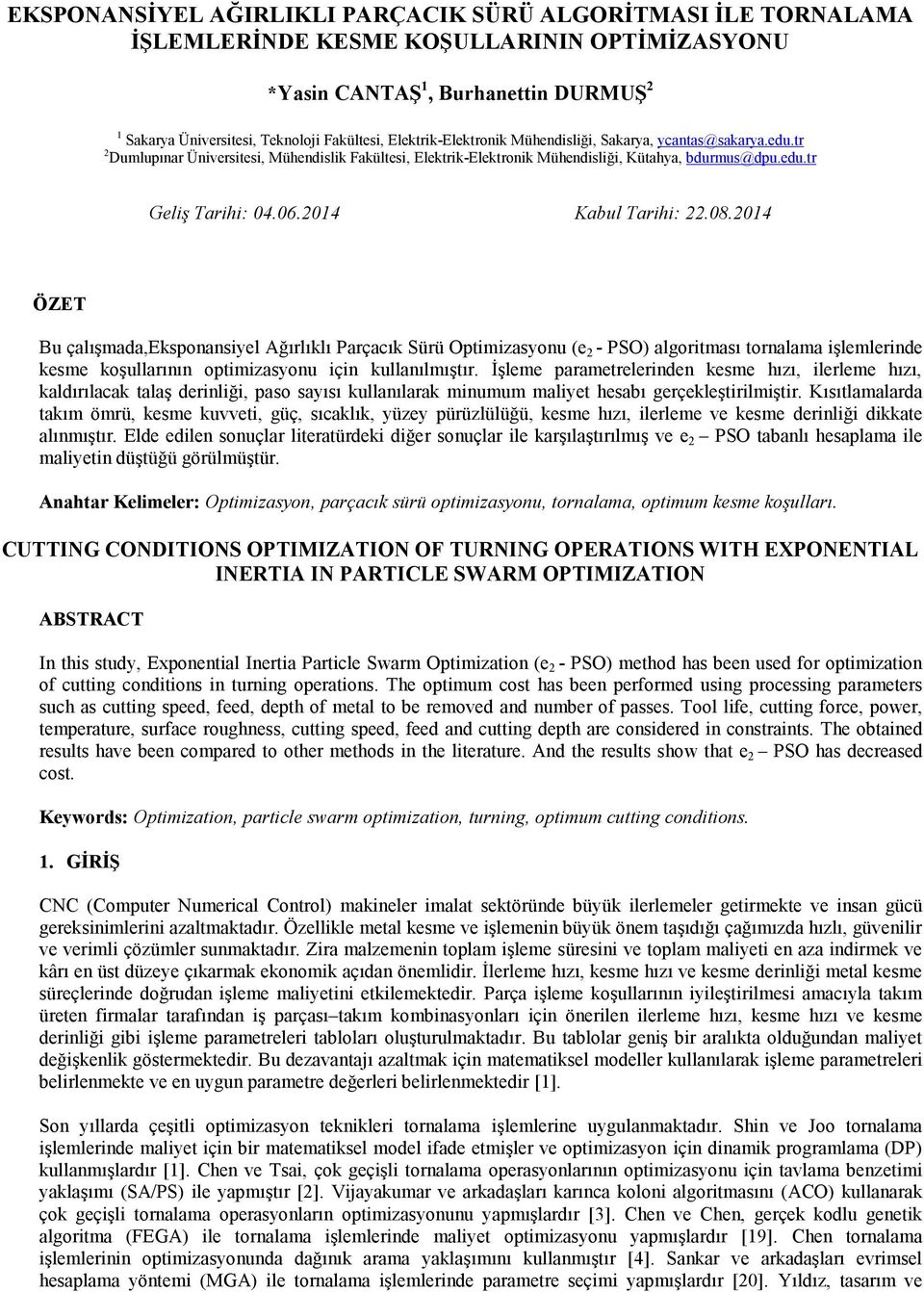 2014 Kabul Tarihi: 22.08.2014 ÖZET Bu çalışmada,eksponansiyel Ağırlıklı Parçacık Sürü Optimizasyonu (e 2 - PSO) algoritması tornalama işlemlerinde kesme koşullarının optimizasyonu için kullanılmıştır.