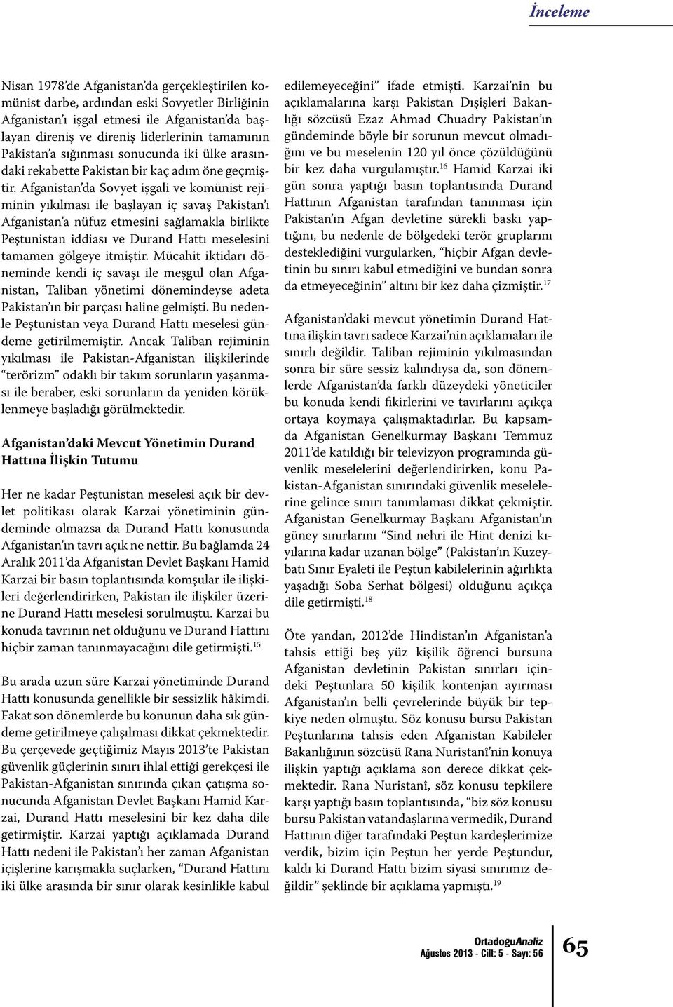 Afganistan da Sovyet işgali ve komünist rejiminin yıkılması ile başlayan iç savaş Pakistan ı Afganistan a nüfuz etmesini sağlamakla birlikte Peştunistan iddiası ve Durand Hattı meselesini tamamen