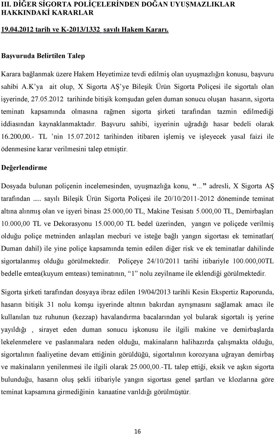 K ya ait olup, X Sigorta AŞ ye Bileşik Ürün Sigorta Poliçesi ile sigortalı olan işyerinde, 27.05.