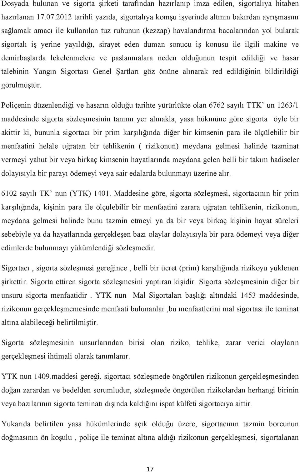 sirayet eden duman sonucu iş konusu ile ilgili makine ve demirbaşlarda lekelenmelere ve paslanmalara neden olduğunun tespit edildiği ve hasar talebinin Yangın Sigortası Genel Şartları göz önüne