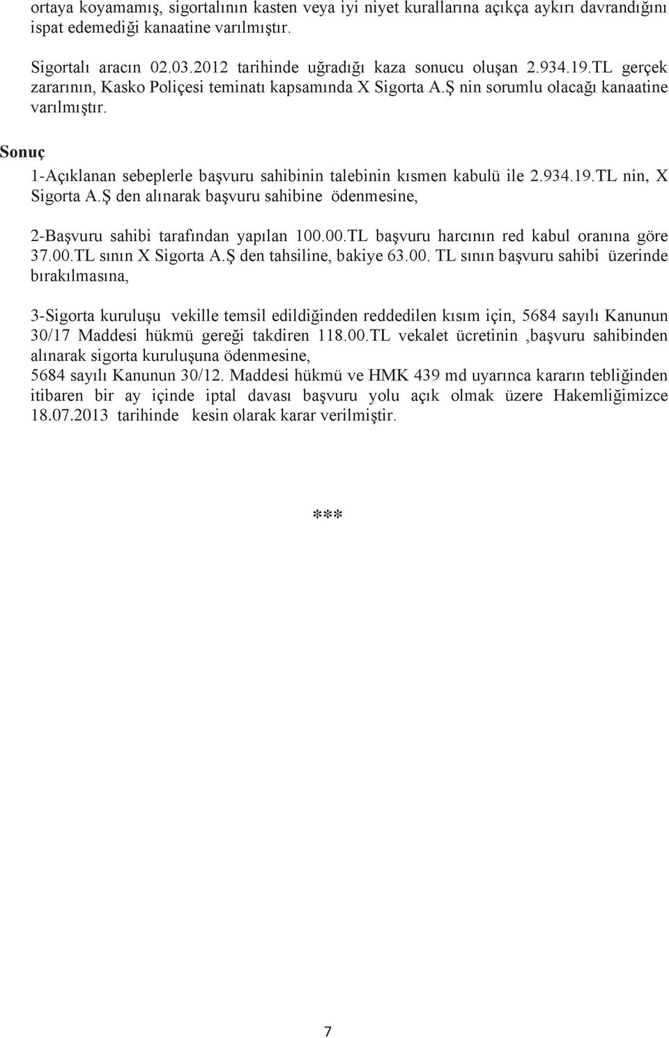 934.19.TL nin, X Sigorta A.Ş den alınarak başvuru sahibine ödenmesine, 2-Başvuru sahibi tarafından yapılan 100.00.TL başvuru harcının red kabul oranına göre 37.00.TL sının X Sigorta A.