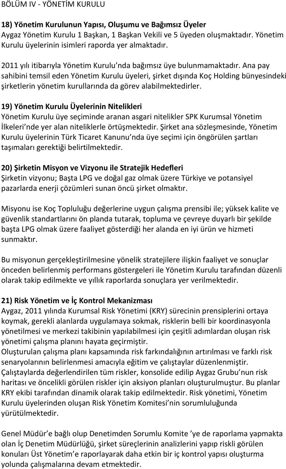 Ana pay sahibini temsil eden Yönetim Kurulu üyeleri, şirket dışında Koç Holding bünyesindeki şirketlerin yönetim kurullarında da görev alabilmektedirler.