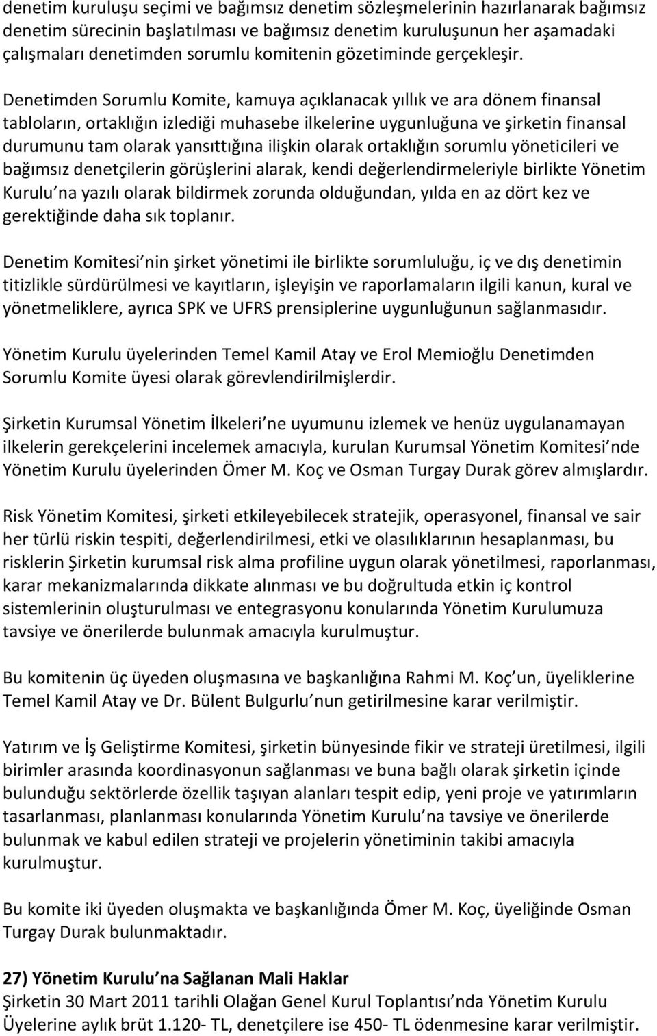 Denetimden Sorumlu Komite, kamuya açıklanacak yıllık ve ara dönem finansal tabloların, ortaklığın izlediği muhasebe ilkelerine uygunluğuna ve şirketin finansal durumunu tam olarak yansıttığına