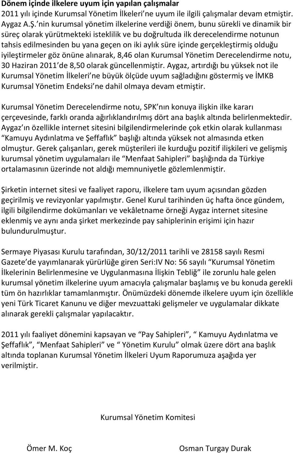 aylık süre içinde gerçekleştirmiş olduğu iyileştirmeler göz önüne alınarak, 8,46 olan Kurumsal Yönetim Derecelendirme notu, 30 Haziran 2011 de 8,50 olarak güncellenmiştir.