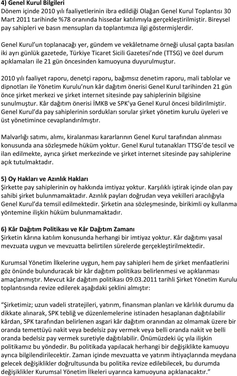 Genel Kurul un toplanacağı yer, gündem ve vekâletname örneği ulusal çapta basılan iki ayrı günlük gazetede, Türkiye Ticaret Sicili Gazetesi nde (TTSG) ve özel durum açıklamaları ile 21 gün öncesinden