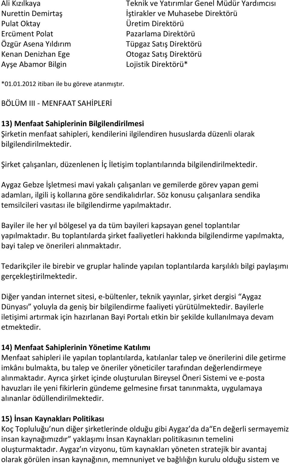 BÖLÜM III - MENFAAT SAHİPLERİ 13) Menfaat Sahiplerinin Bilgilendirilmesi Şirketin menfaat sahipleri, kendilerini ilgilendiren hususlarda düzenli olarak bilgilendirilmektedir.