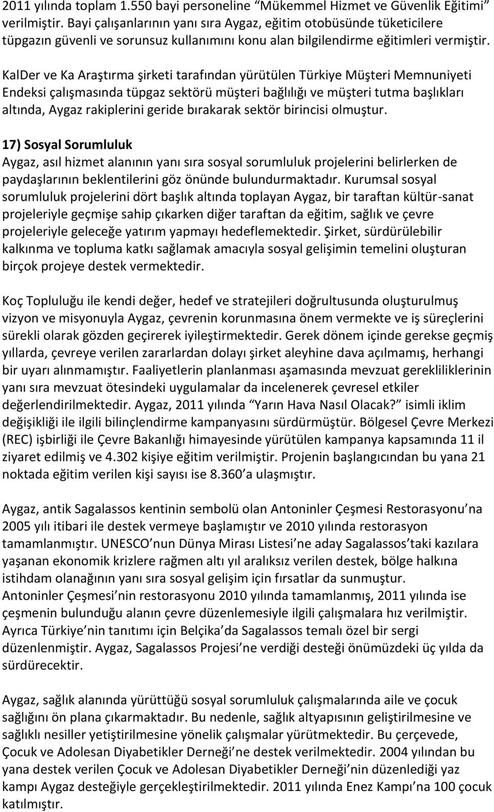 KalDer ve Ka Araştırma şirketi tarafından yürütülen Türkiye Müşteri Memnuniyeti Endeksi çalışmasında tüpgaz sektörü müşteri bağlılığı ve müşteri tutma başlıkları altında, Aygaz rakiplerini geride