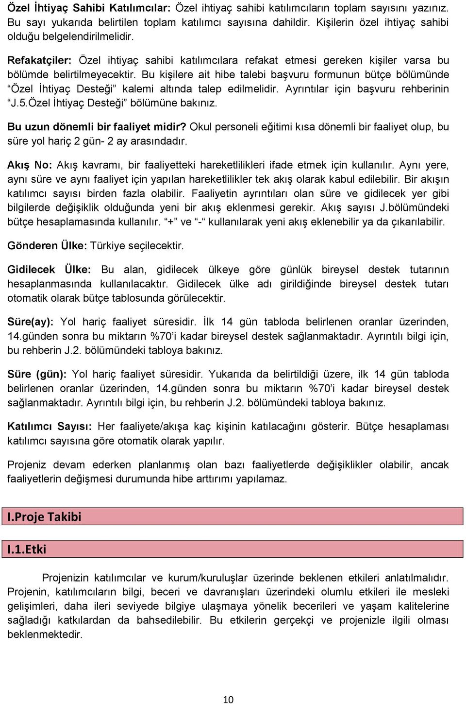 Bu kişilere ait hibe talebi başvuru formunun bütçe bölümünde Özel İhtiyaç Desteği kalemi altında talep edilmelidir. Ayrıntılar için başvuru rehberinin J.5.Özel İhtiyaç Desteği bölümüne bakınız.