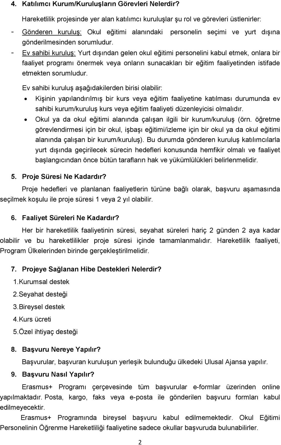 - Ev sahibi kuruluş: Yurt dışından gelen okul eğitimi personelini kabul etmek, onlara bir faaliyet programı önermek veya onların sunacakları bir eğitim faaliyetinden istifade etmekten sorumludur.