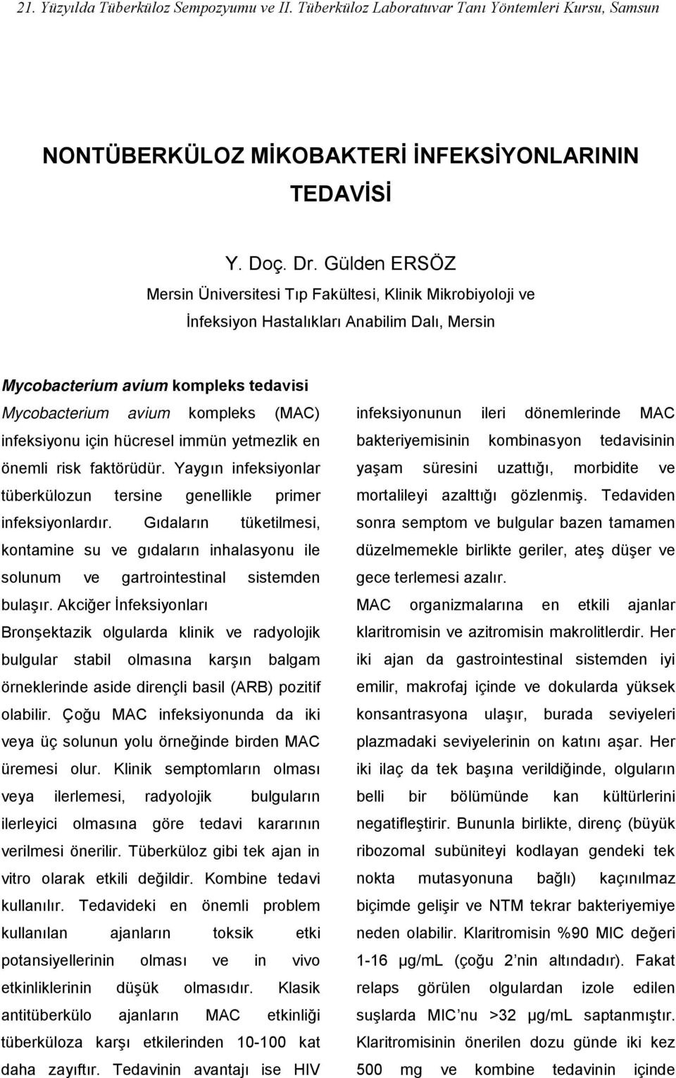 için hücresel immün yetmezlik en önemli risk faktörüdür. Yaygın infeksiyonlar tüberkülozun tersine genellikle primer infeksiyonlardır.