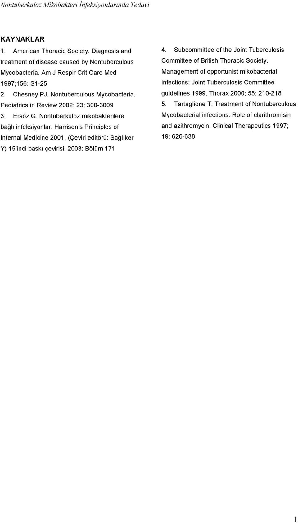 Harrison s Principles of Internal Medicine 2001, (Çeviri editörü: Sağlıker Y) 15 inci baskı çevirisi; 2003: Bölüm 171 4. Subcommittee of the Joint Tuberculosis Committee of British Thoracic Society.